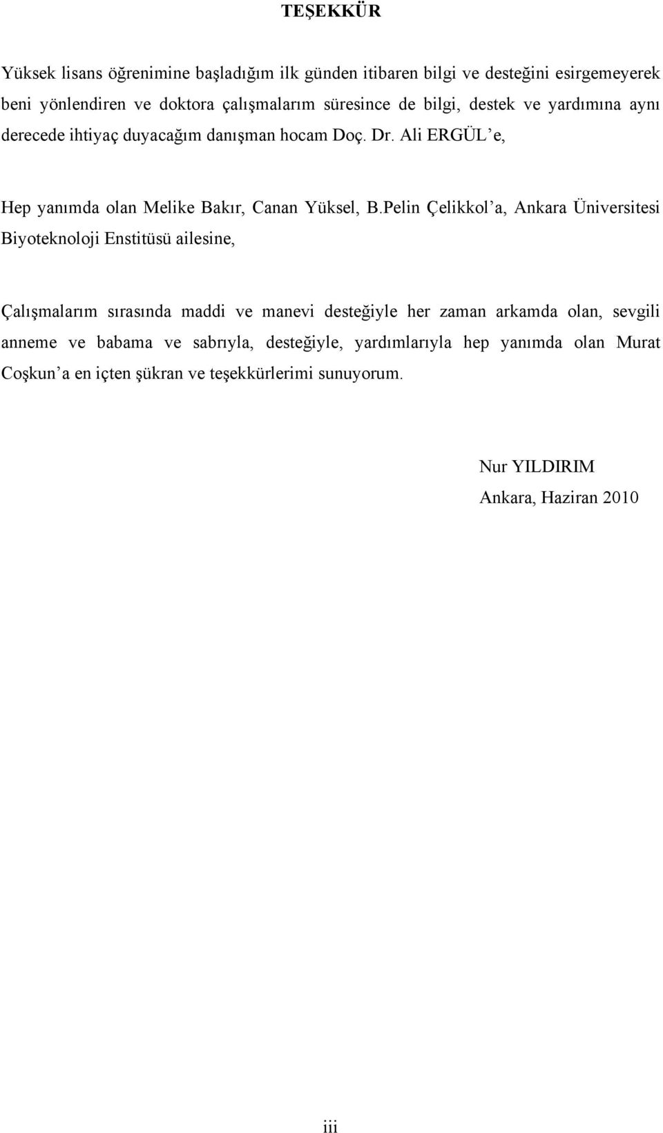 Pelin Çelikkol a, Ankara Üniversitesi Biyoteknoloji Enstitüsü ailesine, Çalışmalarım sırasında maddi ve manevi desteğiyle her zaman arkamda olan, sevgili