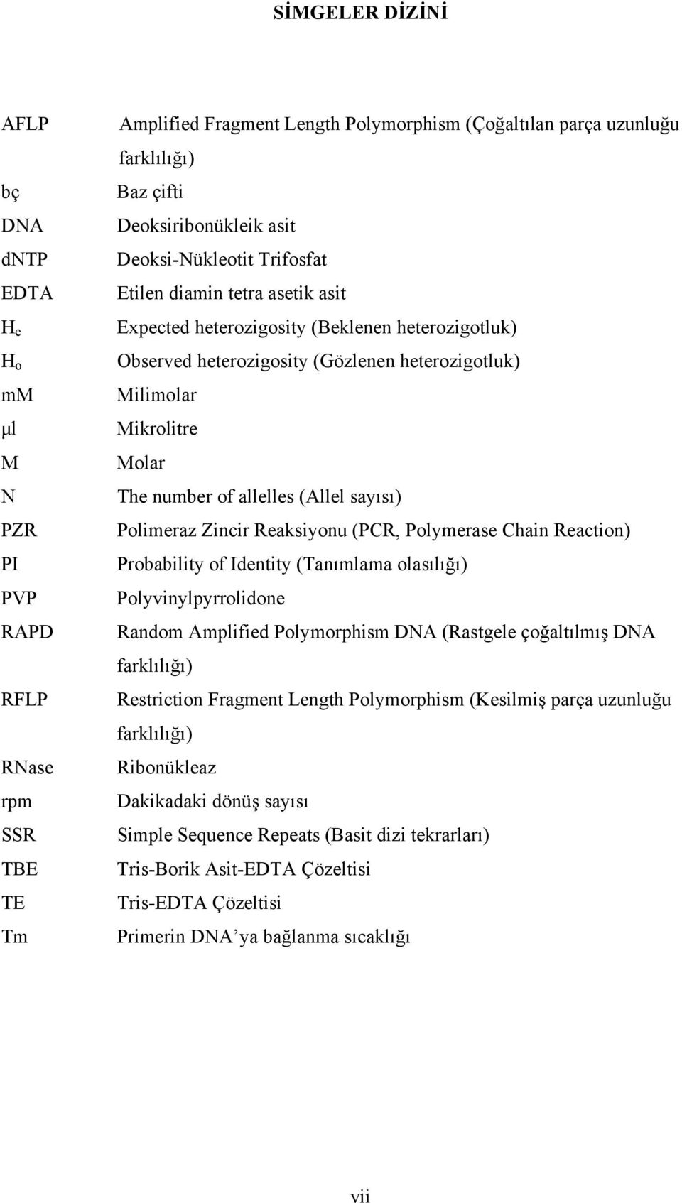 Mikrolitre Molar The number of allelles (Allel sayısı) Polimeraz Zincir Reaksiyonu (PCR, Polymerase Chain Reaction) Probability of Identity (Tanımlama olasılığı) Polyvinylpyrrolidone Random Amplified