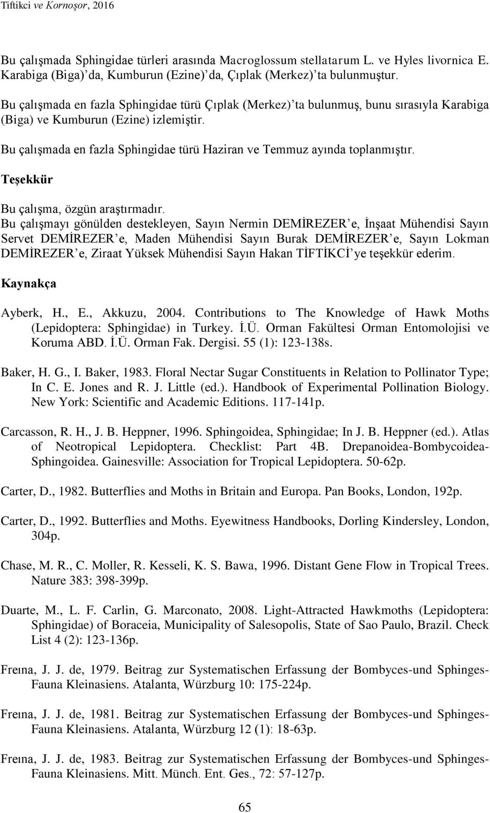 Bu çalışmada en fazla Sphingidae türü Haziran ve Temmuz ayında toplanmıştır. Teşekkür Bu çalışma, özgün araştırmadır.