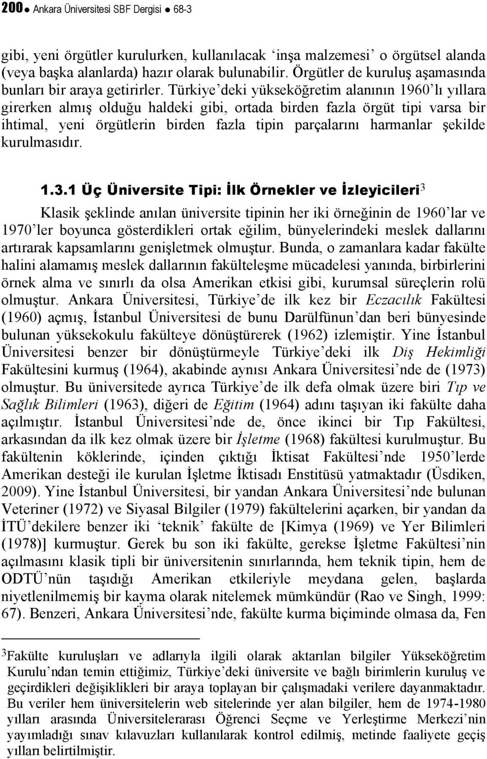 Türkiye deki yükseköğretim alanının 1960 lı yıllara girerken almış olduğu haldeki gibi, ortada birden fazla örgüt tipi varsa bir ihtimal, yeni örgütlerin birden fazla tipin parçalarını harmanlar