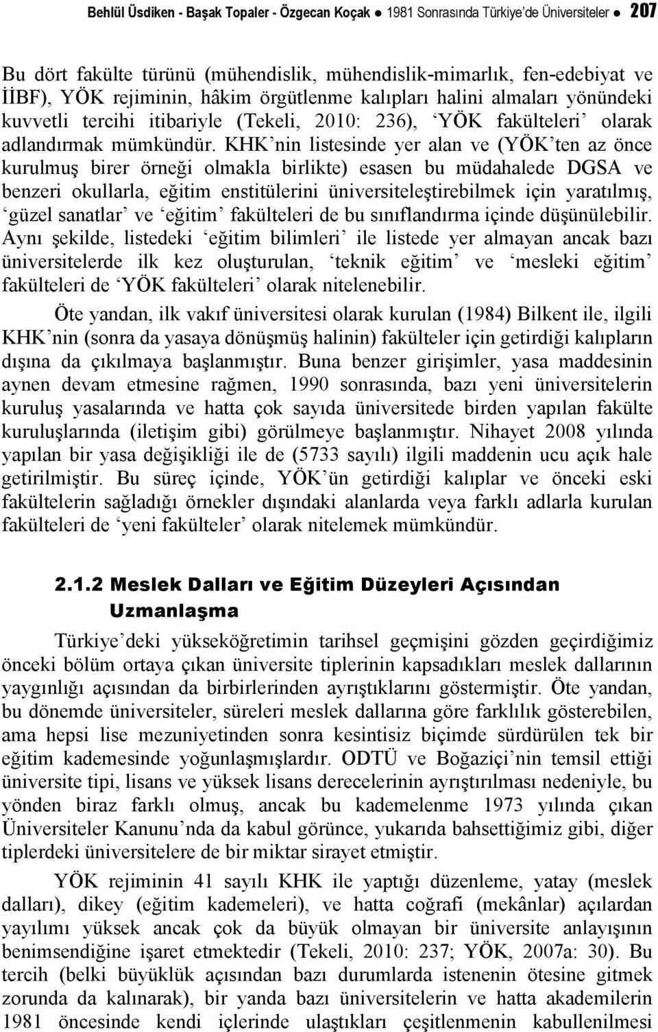 KHK nin listesinde yer alan ve (YÖK ten az önce kurulmuş birer örneği olmakla birlikte) esasen bu müdahalede DGSA ve benzeri okullarla, eğitim enstitülerini üniversiteleştirebilmek için yaratılmış,