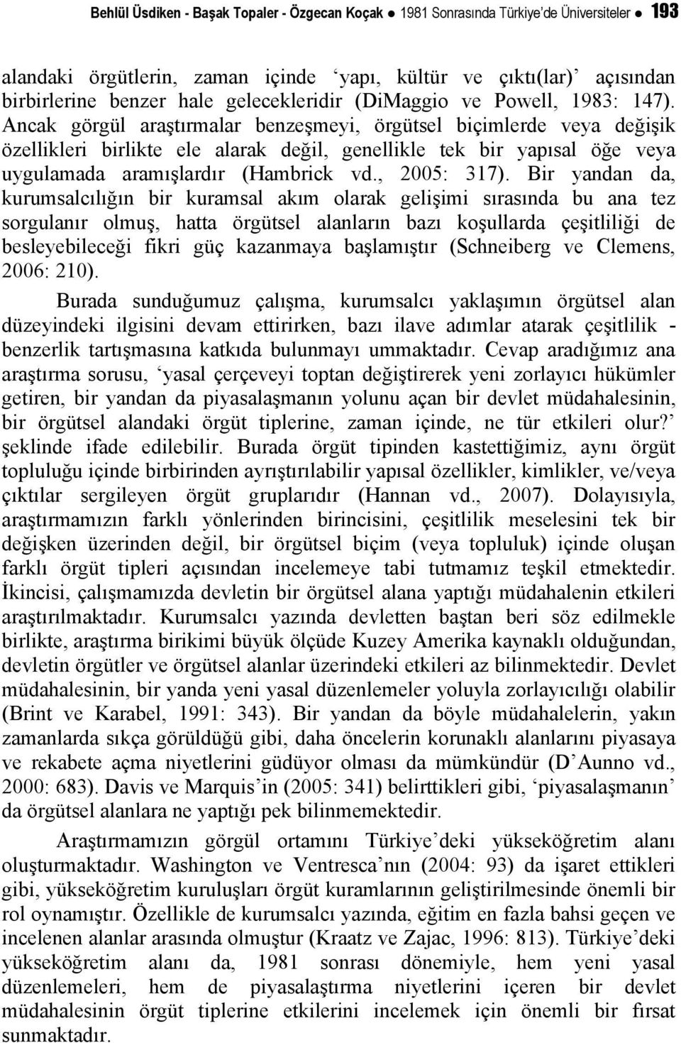 Ancak görgül araştırmalar benzeşmeyi, örgütsel biçimlerde veya değişik özellikleri birlikte ele alarak değil, genellikle tek bir yapısal öğe veya uygulamada aramışlardır (Hambrick vd., 2005: 317).