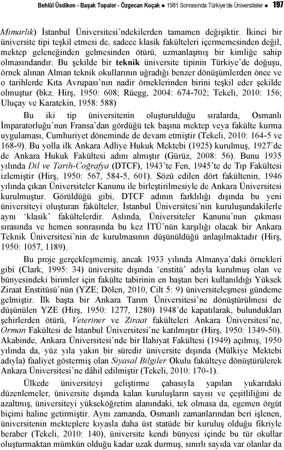 Bu şekilde bir teknik üniversite tipinin Türkiye de doğuşu, örnek alınan Alman teknik okullarının uğradığı benzer dönüşümlerden önce ve o tarihlerde Kıta Avrupası nın nadir örneklerinden birini