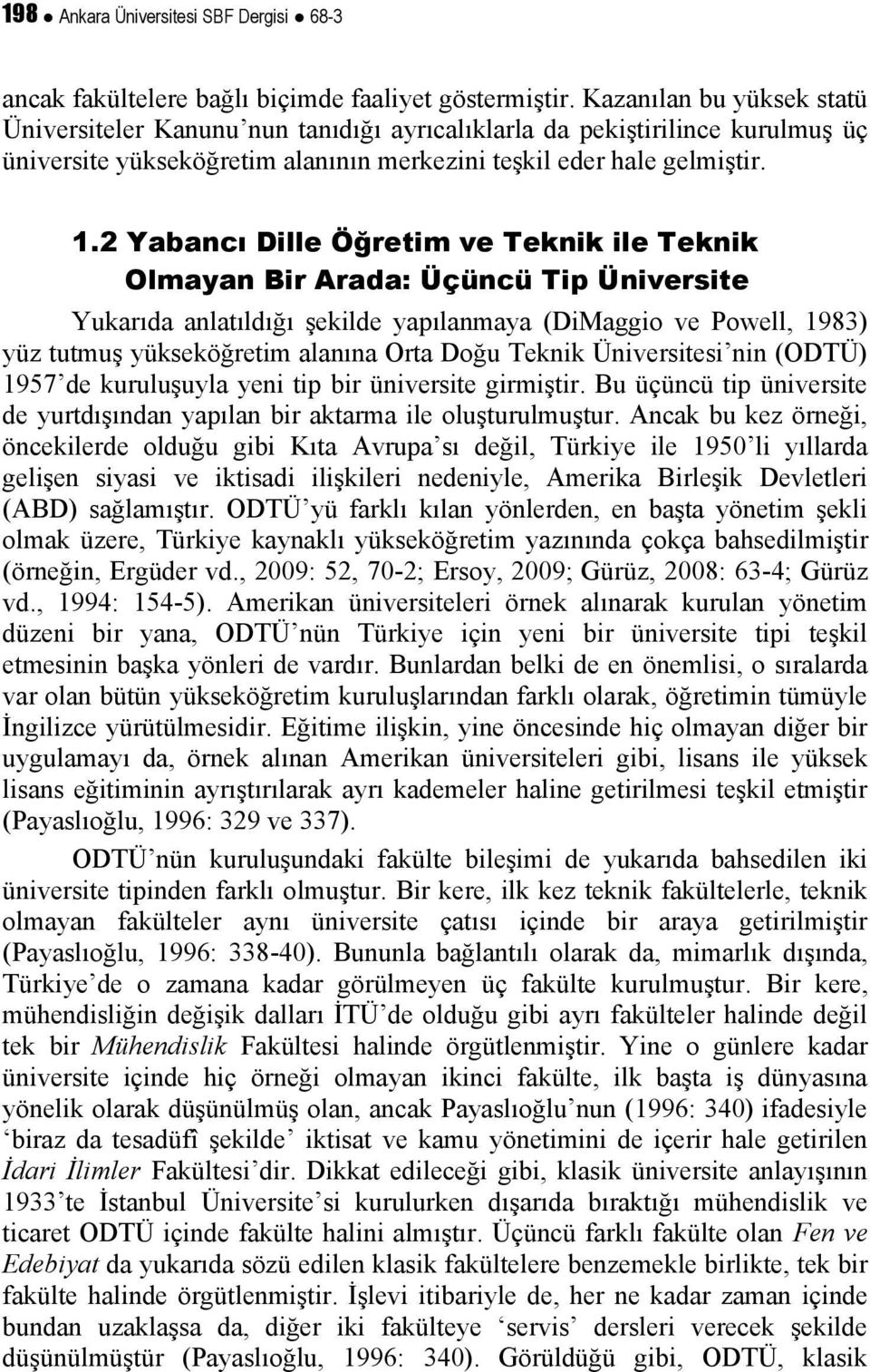 2 Yabancı Dille Öğretim ve Teknik ile Teknik Olmayan Bir Arada: Üçüncü Tip Üniversite Yukarıda anlatıldığı şekilde yapılanmaya (DiMaggio ve Powell, 1983) yüz tutmuş yükseköğretim alanına Orta Doğu