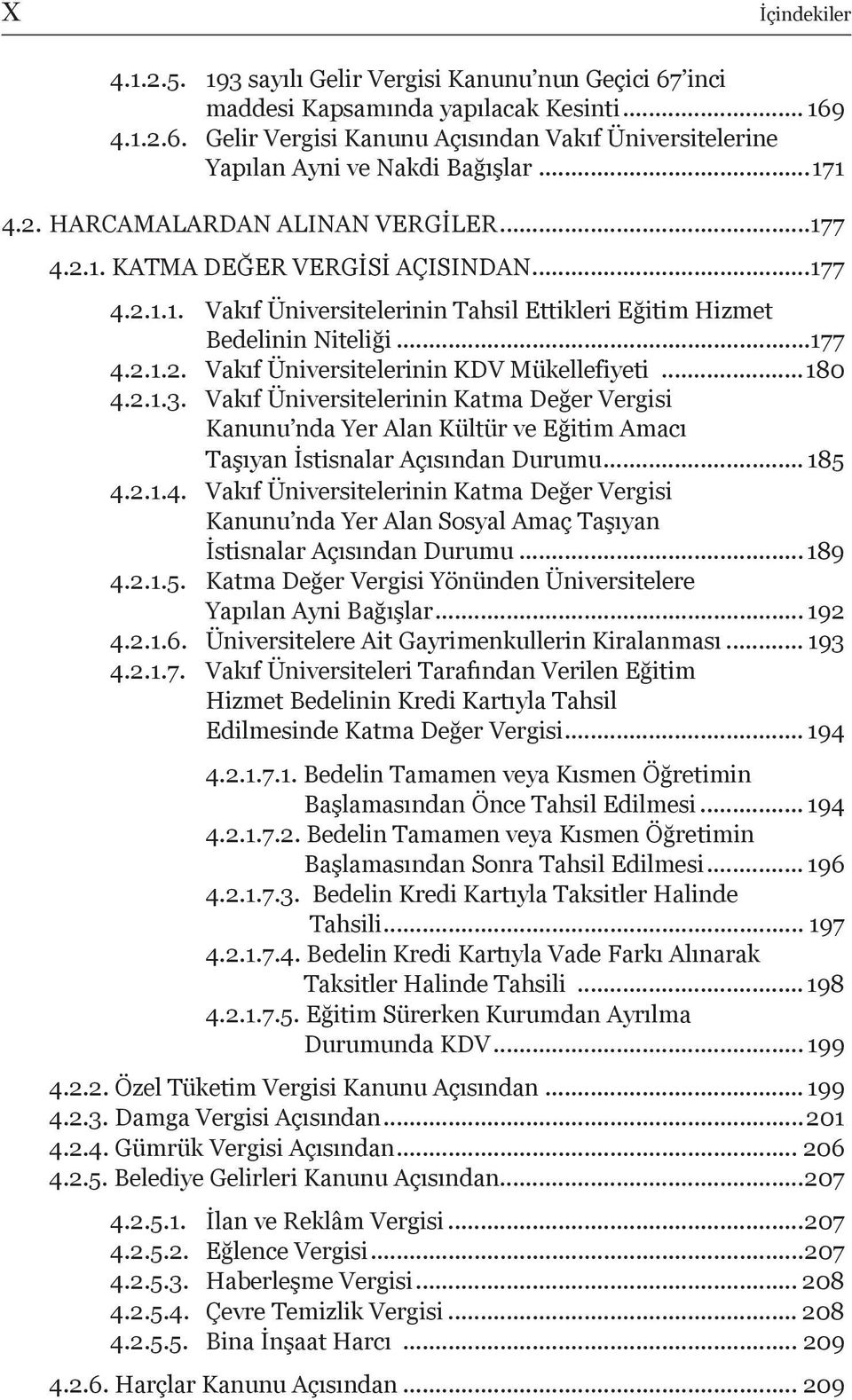 ..180 4.2.1.3. Vakıf Üniversitelerinin Katma Değer Vergisi Kanunu nda Yer Alan Kültür ve Eğitim Amacı Taşıyan İstisnalar Açısından Durumu... 185 4.2.1.4. Vakıf Üniversitelerinin Katma Değer Vergisi Kanunu nda Yer Alan Sosyal Amaç Taşıyan İstisnalar Açısından Durumu.