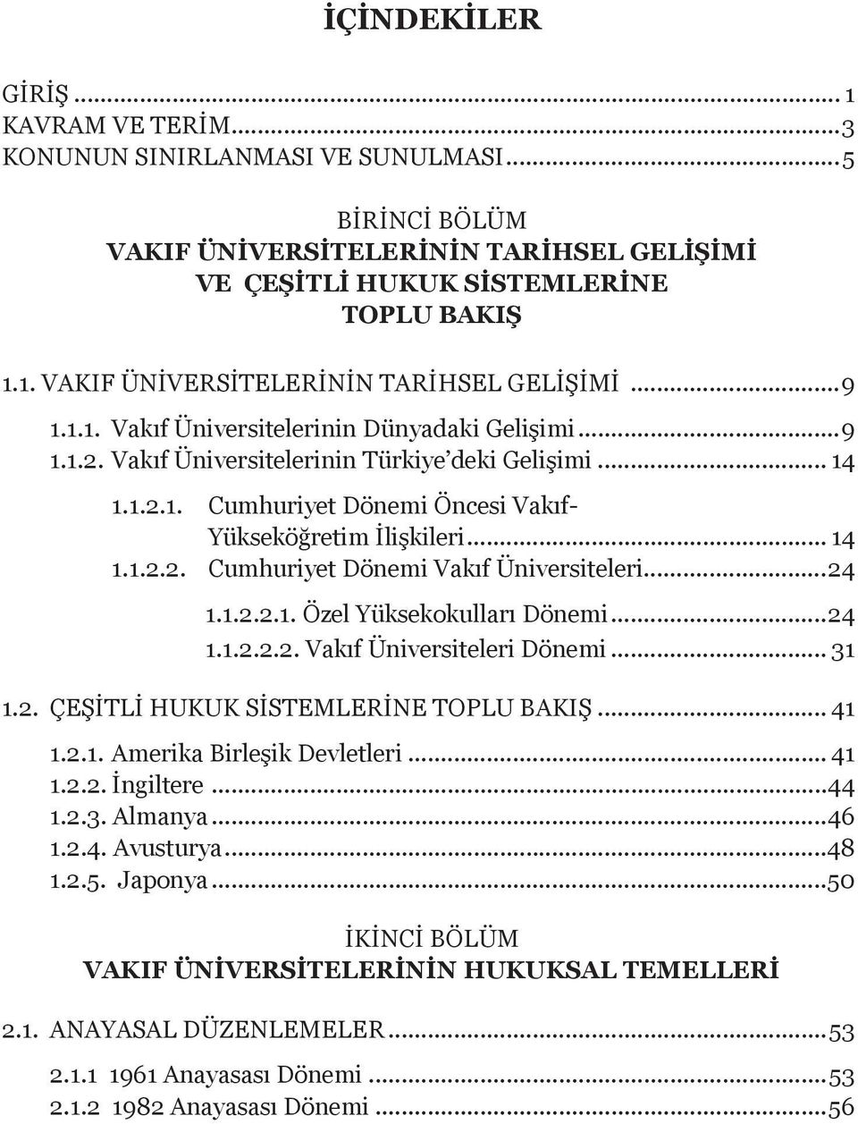 ..24 1.1.2.2.1. Özel Yüksekokulları Dönemi...24 1.1.2.2.2. Vakıf Üniversiteleri Dönemi... 31 1.2. ÇEŞİTLİ HUKUK SİSTEMLERİNE TOPLU BAKIŞ... 41 1.2.1. Amerika Birleşik Devletleri... 41 1.2.2. İngiltere.