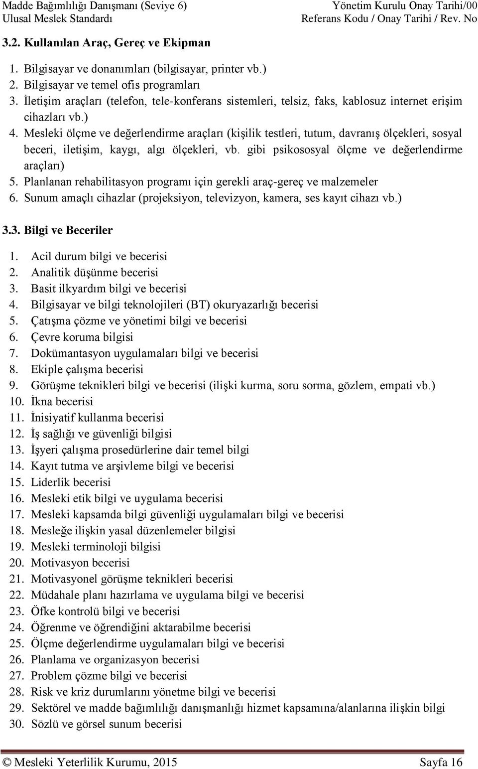 Mesleki ölçme ve değerlendirme araçları (kişilik testleri, tutum, davranış ölçekleri, sosyal beceri, iletişim, kaygı, algı ölçekleri, vb. gibi psikososyal ölçme ve değerlendirme araçları) 5.