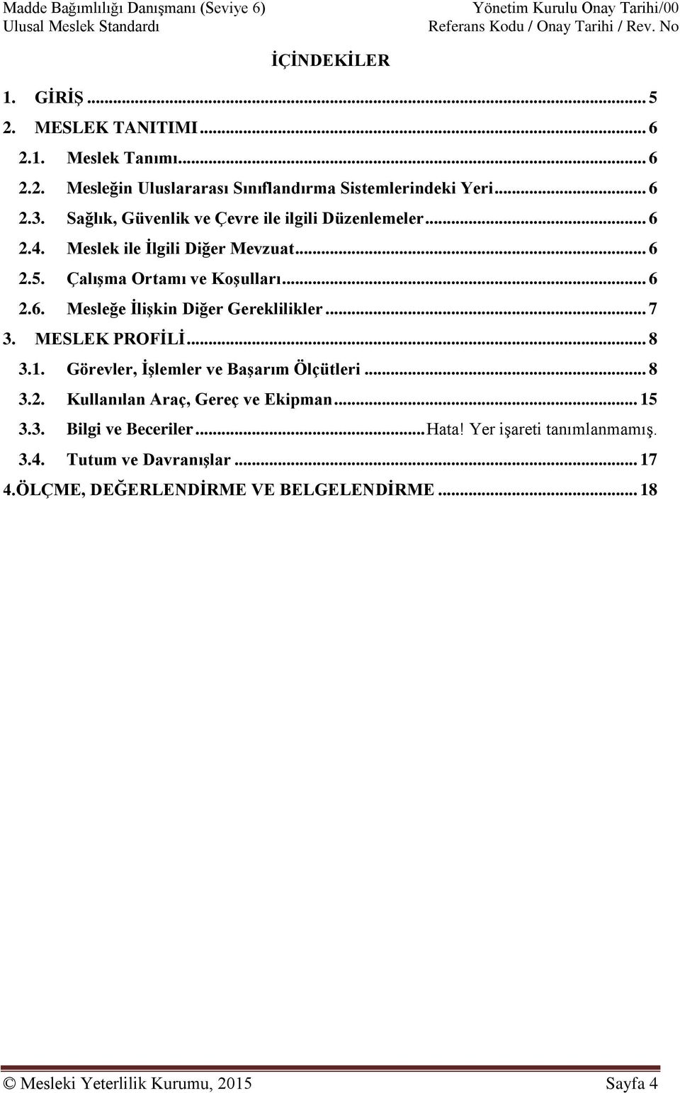 .. 7 3. MESLEK PROFİLİ... 8 3.1. Görevler, İşlemler ve Başarım Ölçütleri... 8 3.2. Kullanılan Araç, Gereç ve Ekipman... 15 3.3. Bilgi ve Beceriler... Hata!