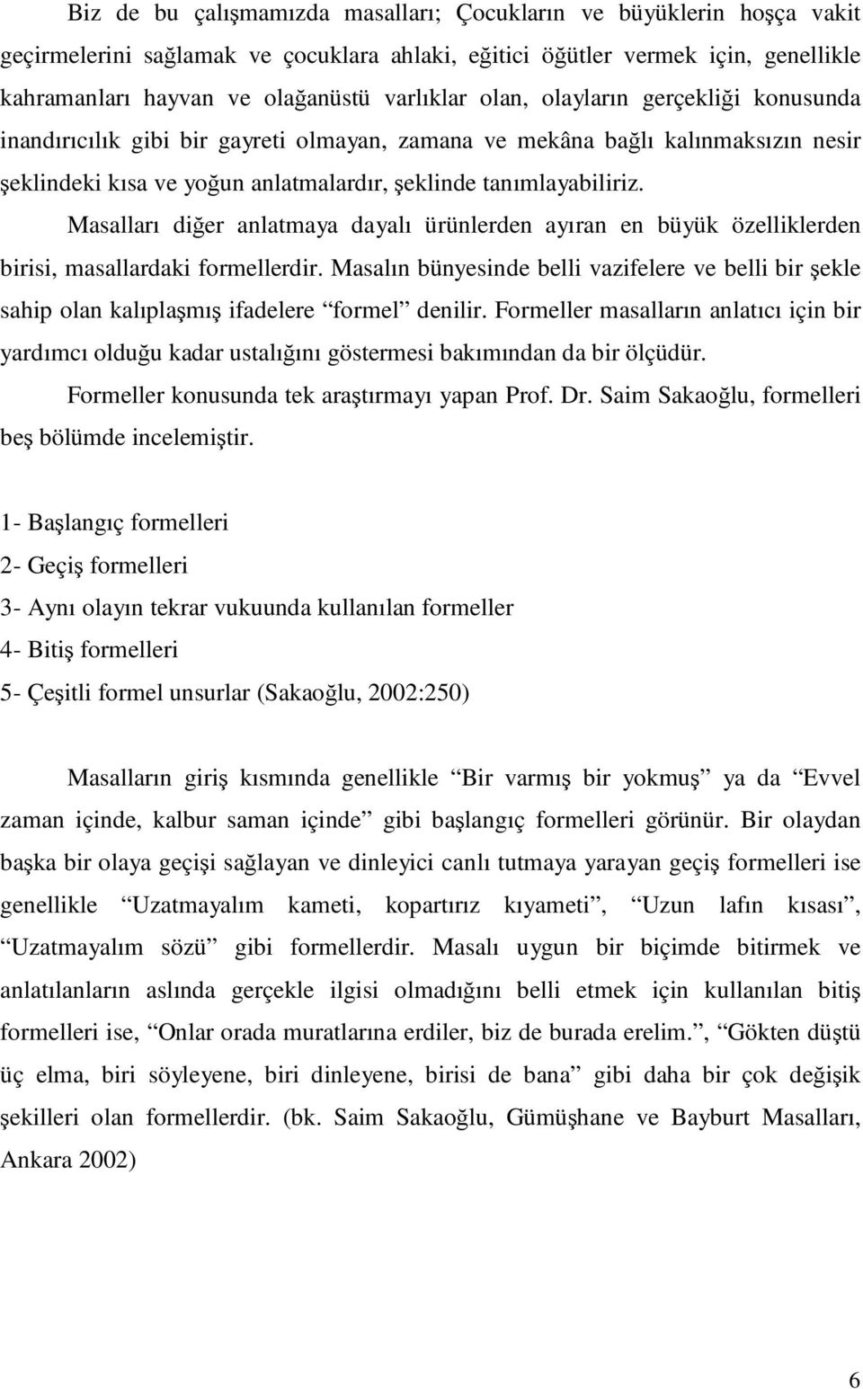 Masalları diğer anlatmaya dayalı ürünlerden ayıran en büyük özelliklerden birisi, masallardaki formellerdir.