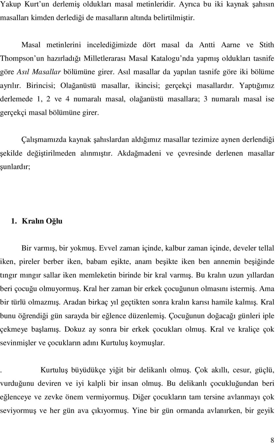 Asıl masallar da yapılan tasnife göre iki bölüme ayrılır. Birincisi; Olağanüstü masallar, ikincisi; gerçekçi masallardır.