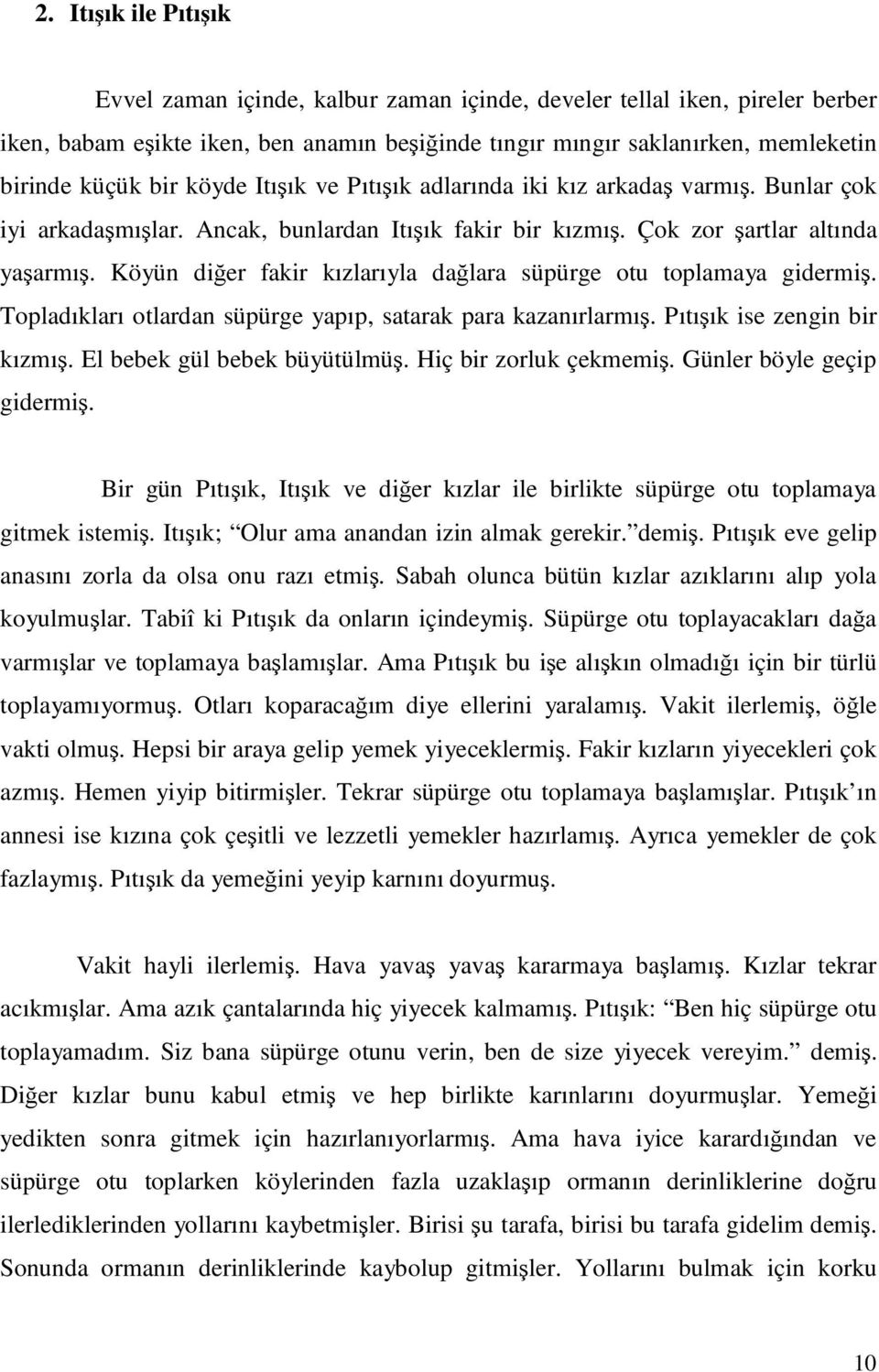 Köyün diğer fakir kızlarıyla dağlara süpürge otu toplamaya gidermiş. Topladıkları otlardan süpürge yapıp, satarak para kazanırlarmış. Pıtışık ise zengin bir kızmış. El bebek gül bebek büyütülmüş.