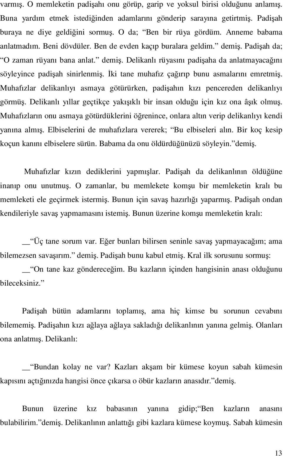 İki tane muhafız çağırıp bunu asmalarını emretmiş. Muhafızlar delikanlıyı asmaya götürürken, padişahın kızı pencereden delikanlıyı görmüş.