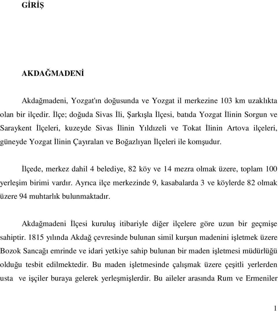 Boğazlıyan İlçeleri ile komşudur. İlçede, merkez dahil 4 belediye, 82 köy ve 14 mezra olmak üzere, toplam 100 yerleşim birimi vardır.