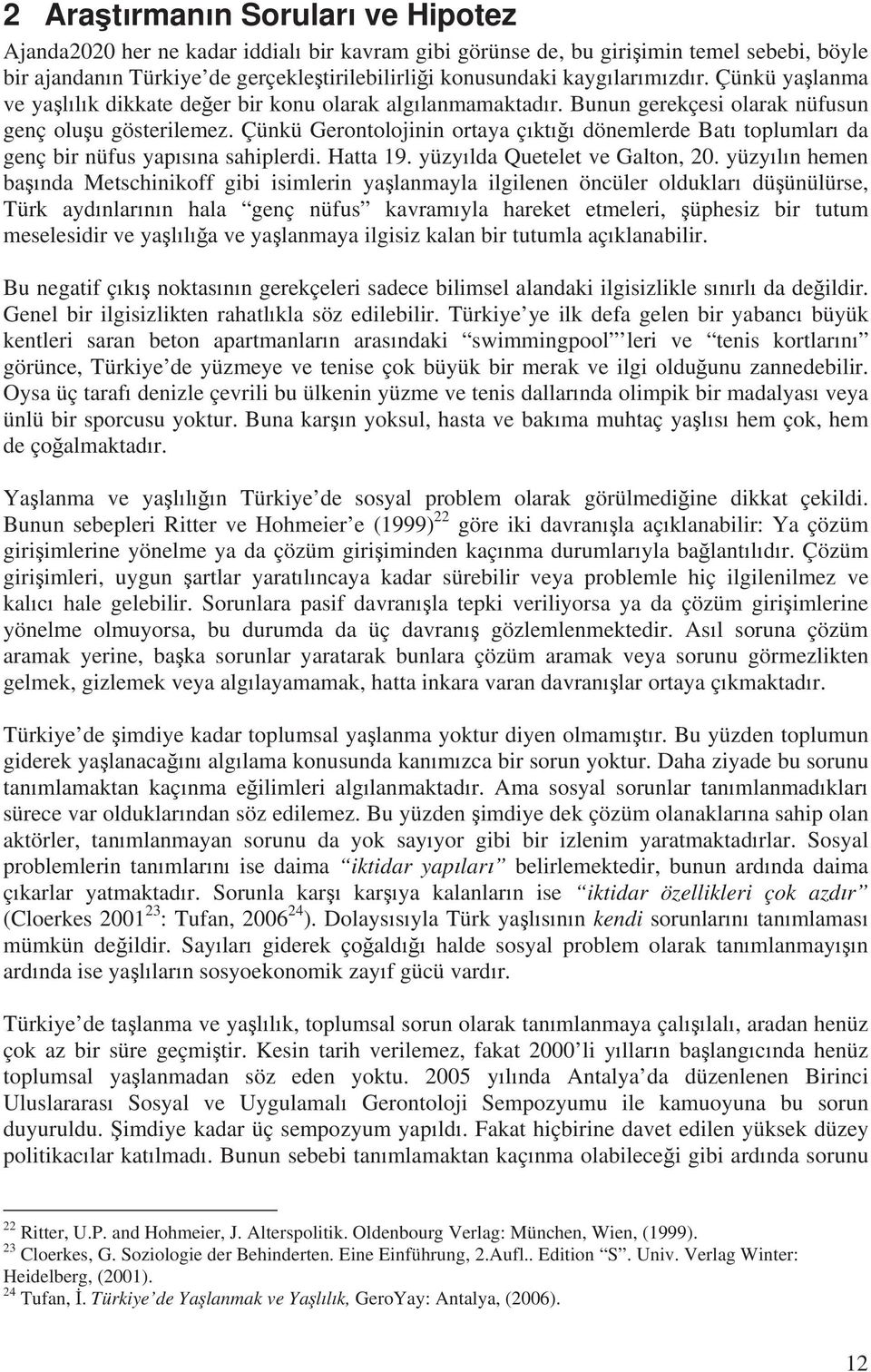 Çünkü Gerontolojinin ortaya ç kt dönemlerde Bat toplumlar da genç bir nüfus yap s na sahiplerdi. Hatta 19. yüzy lda Quetelet ve Galton, 20.