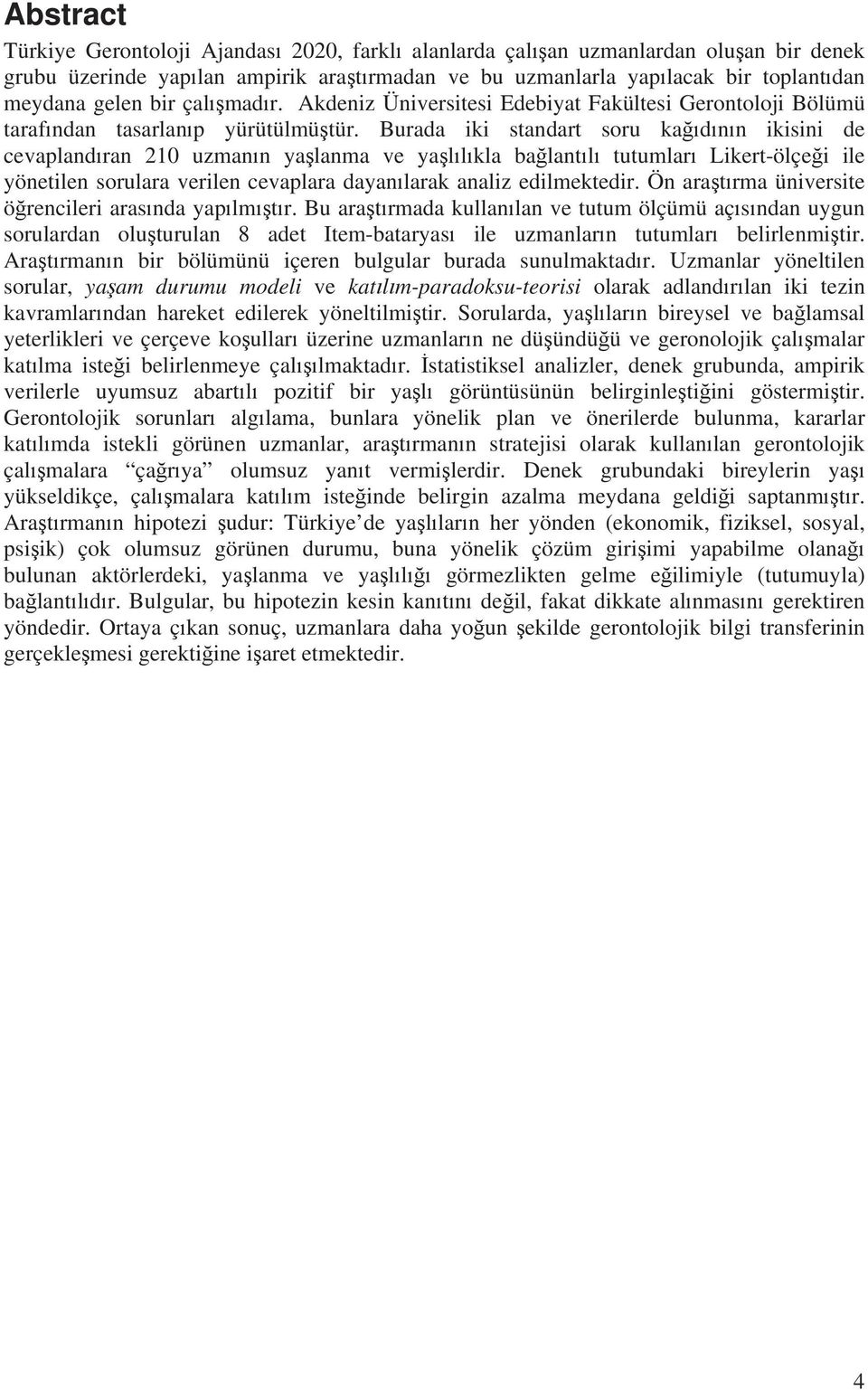 Burada iki standart soru ka d n n ikisini de cevapland ran 210 uzman n ya lanma ve ya l l kla ba lant l tutumlar Likert-ölçe i ile yönetilen sorulara verilen cevaplara dayan larak analiz edilmektedir.