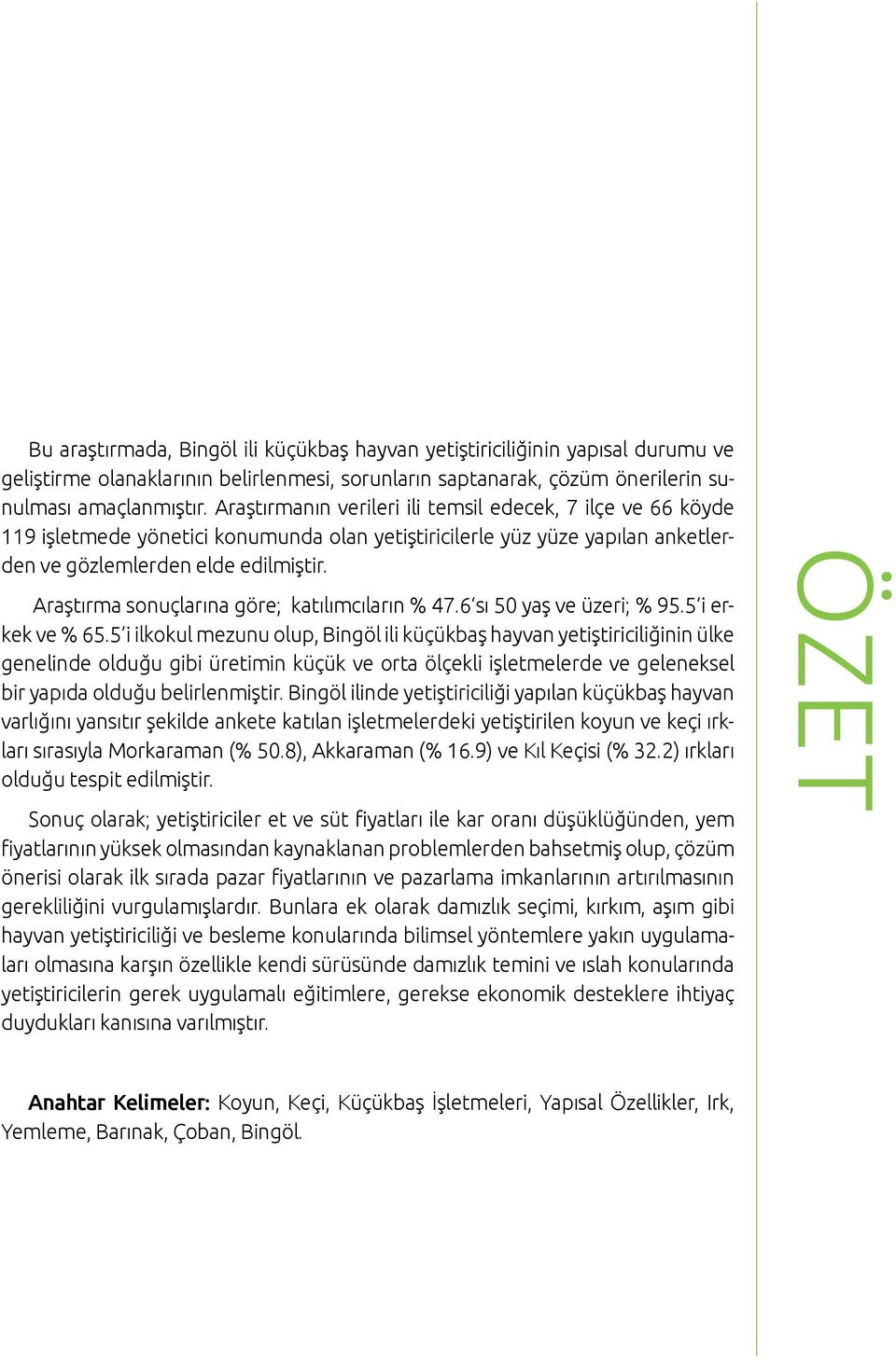 Araştırma sonuçlarına göre; katılımcıların % 47.6 sı 50 yaş ve üzeri; % 95.5 i erkek ve % 65.