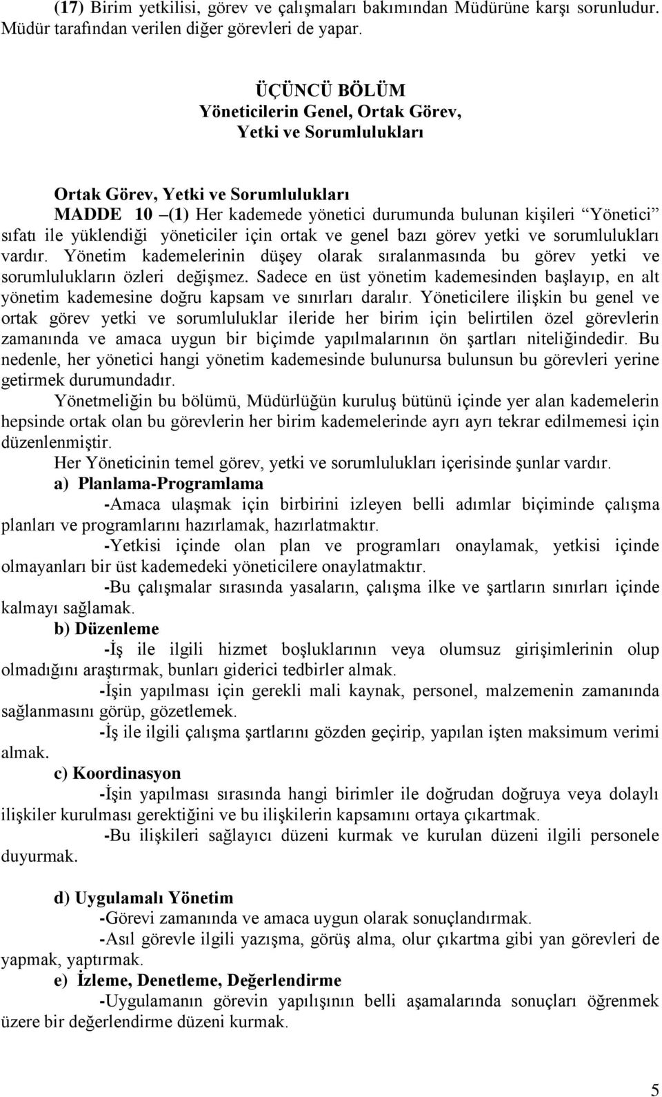 yüklendiği yöneticiler için ortak ve genel bazı görev yetki ve sorumlulukları vardır. Yönetim kademelerinin düşey olarak sıralanmasında bu görev yetki ve sorumlulukların özleri değişmez.