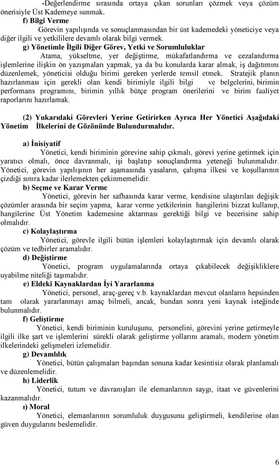 g) Yönetimle İlgili Diğer Görev, Yetki ve Sorumluluklar Atama, yükseltme, yer değiştirme, mükafatlandırma ve cezalandırma işlemlerine ilişkin ön yazışmaları yapmak, ya da bu konularda karar almak, iş