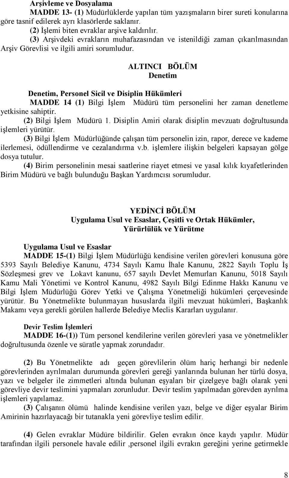 ALTINCI BÖLÜM Denetim Denetim, Personel Sicil ve Disiplin Hükümleri MADDE 14 (1) Bilgi İşlem Müdürü tüm personelini her zaman denetleme yetkisine sahiptir. (2) Bilgi İşlem Müdürü 1.