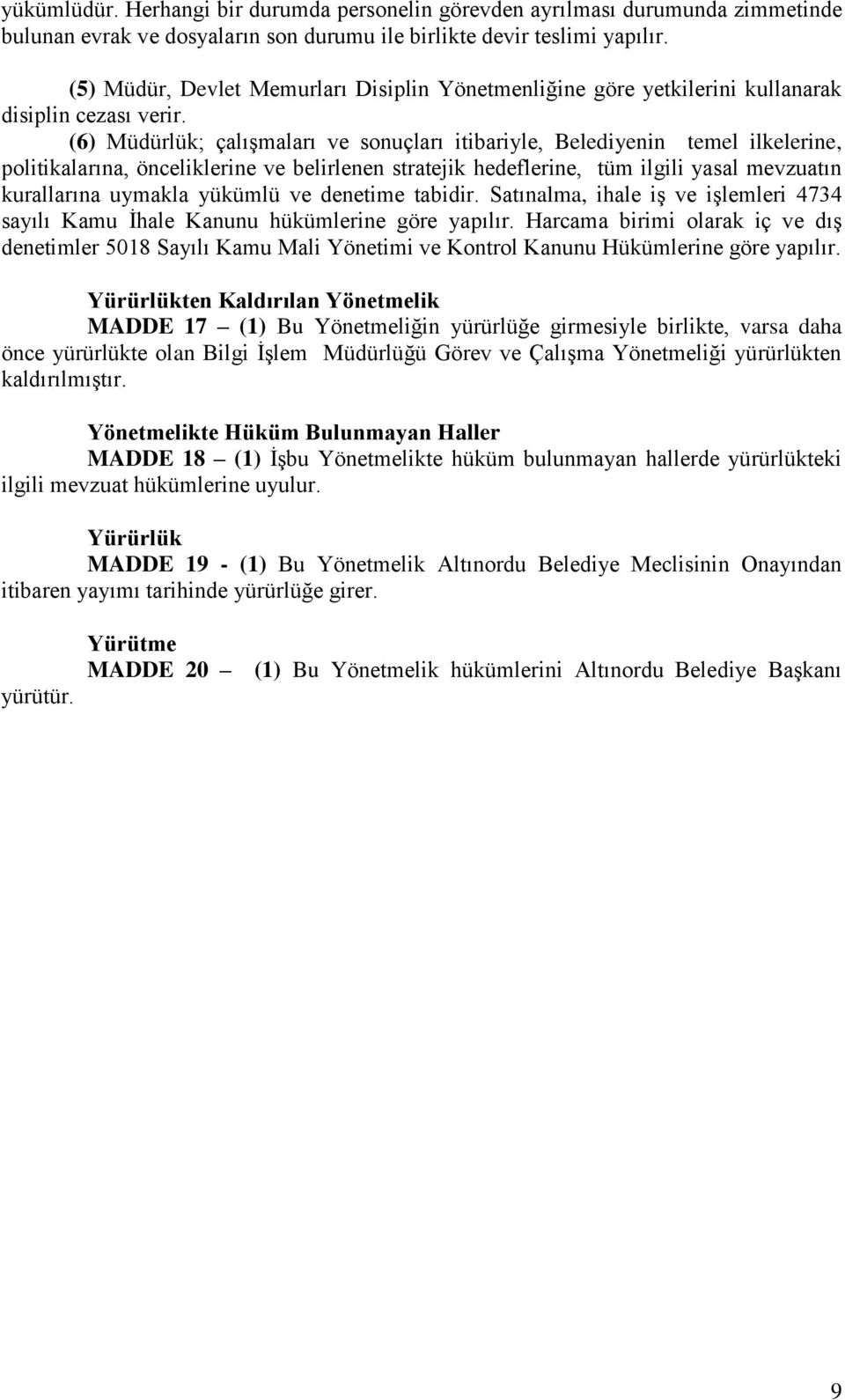 (6) Müdürlük; çalışmaları ve sonuçları itibariyle, Belediyenin temel ilkelerine, politikalarına, önceliklerine ve belirlenen stratejik hedeflerine, tüm ilgili yasal mevzuatın kurallarına uymakla