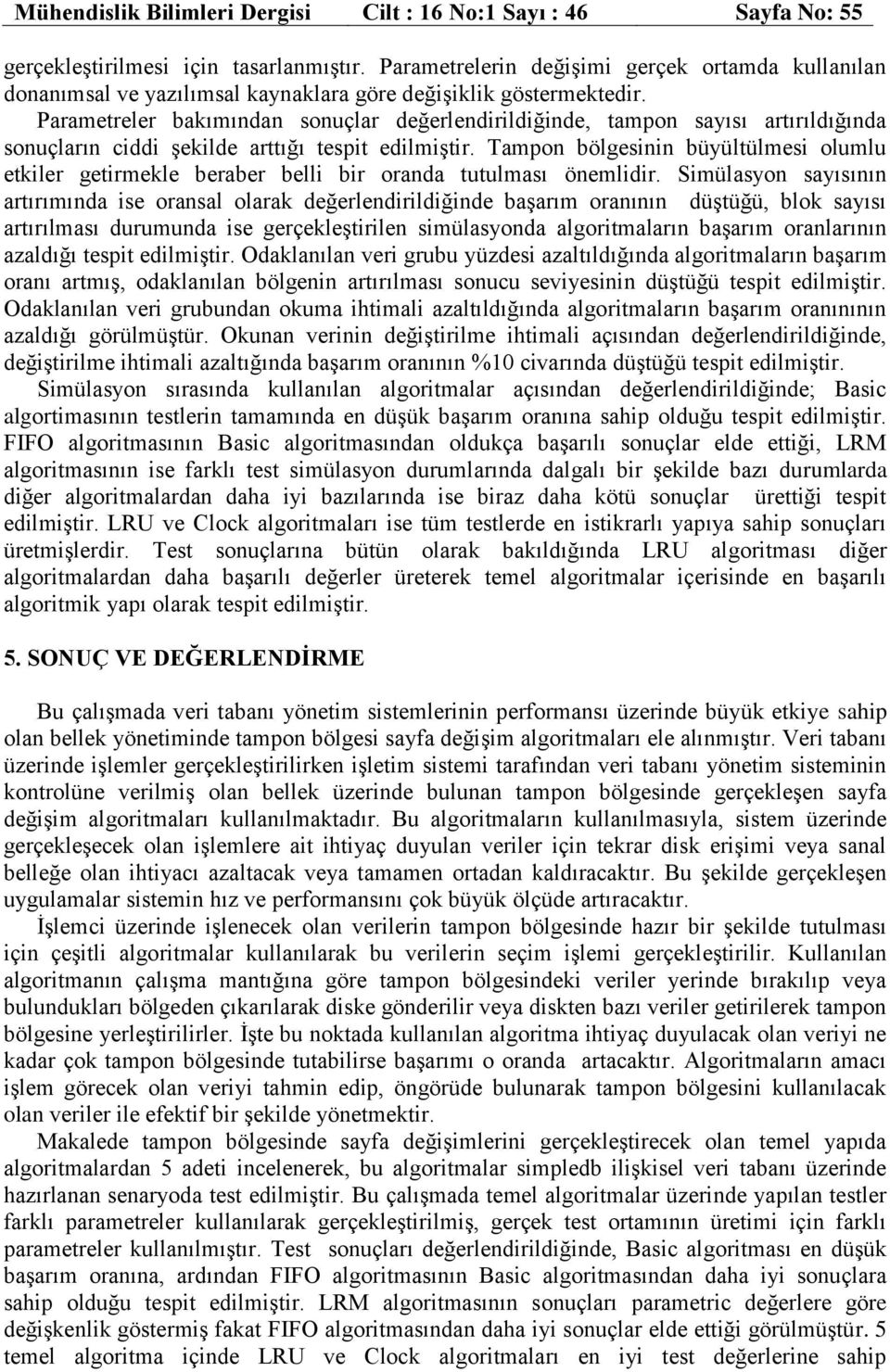 Parametreler bakımından sonuçlar değerlendirildiğinde, tampon sayısı artırıldığında sonuçların ciddi şekilde arttığı tespit edilmiştir.