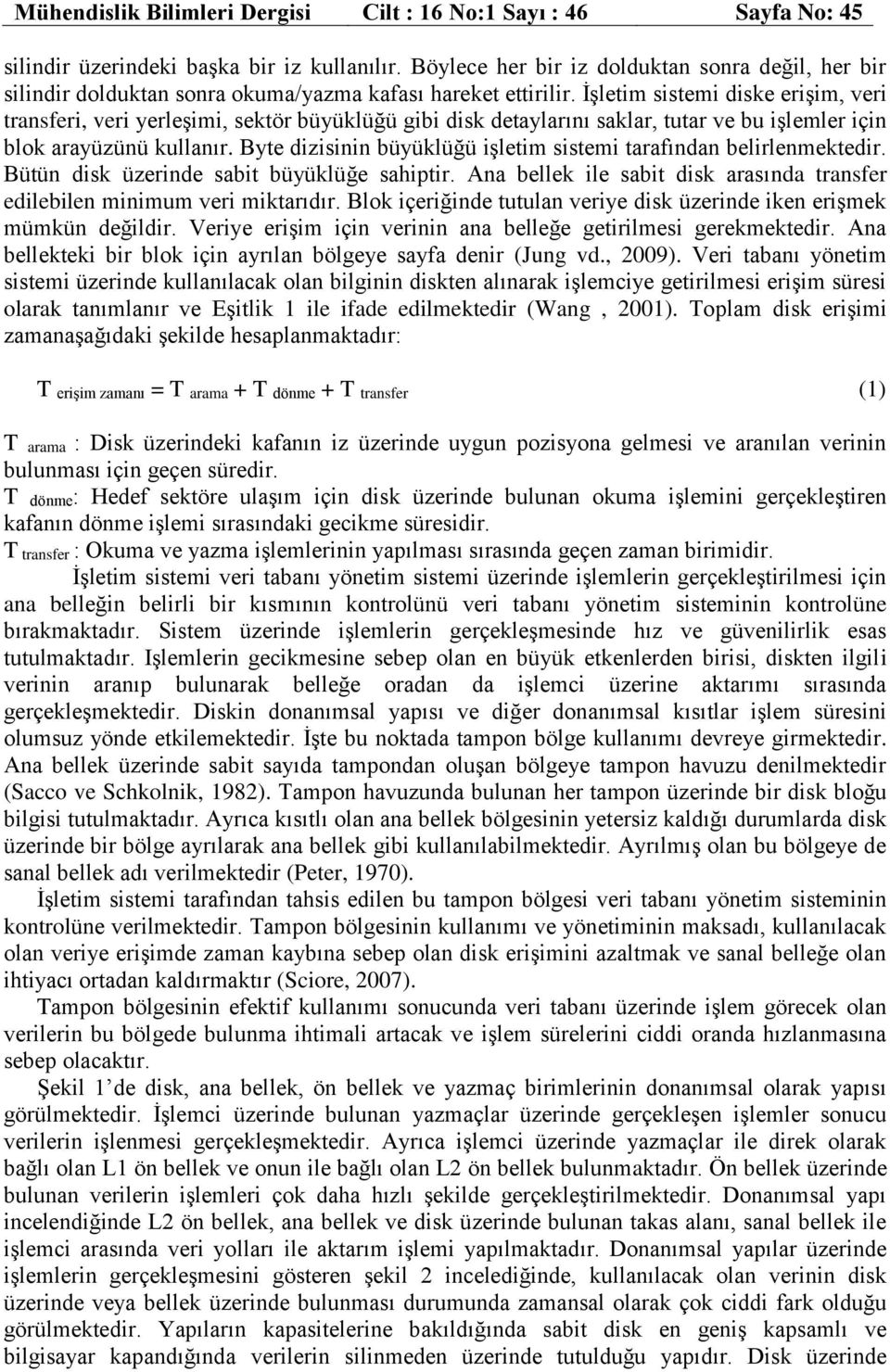 İşletim sistemi diske erişim, veri transferi, veri yerleşimi, sektör büyüklüğü gibi disk detaylarını saklar, tutar ve bu işlemler için blok arayüzünü kullanır.