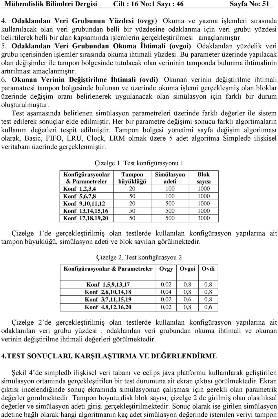 kapsamında işlemlerin gerçekleştirilmesi amaçlanmıştır. 5. Odaklanılan Veri Grubundan Okuma İhtimali (ovgoi): Odaklanılan yüzdelik veri grubu içerisinden işlemler sırasında okuma ihtimali yüzdesi.