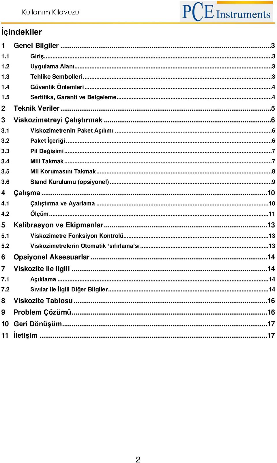 6 Stand Kurulumu (opsiyonel)...9 4 Çalışma...10 4.1 Çalıştırma ve Ayarlama...10 4.2 Ölçüm...11 5 Kalibrasyon ve Ekipmanlar...13 5.1 Viskozimetre Fonksiyon Kontrolü...13 5.2 Viskozimetrelerin Otomatik sıfırlama sı.