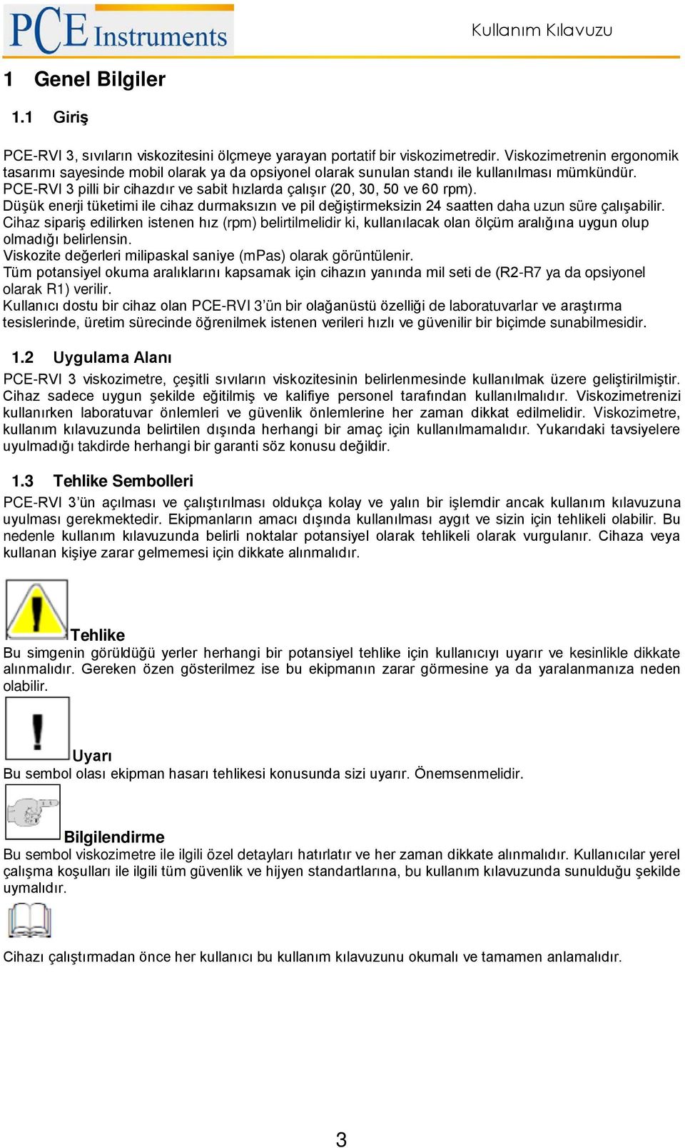 PCE-RVI 3 pilli bir cihazdır ve sabit hızlarda çalışır (20, 30, 50 ve 60 rpm). Düşük enerji tüketimi ile cihaz durmaksızın ve pil değiştirmeksizin 24 saatten daha uzun süre çalışabilir.