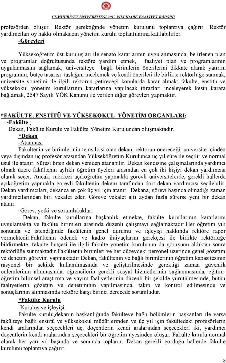 -Görevleri Yükseköğretim üst kuruluşları ile senato kararlarının uygulanmasında, belirlenen plan ve programlar doğrultusunda rektöre yardım etmek, faaliyet plan ve programlarının uygulanmasını