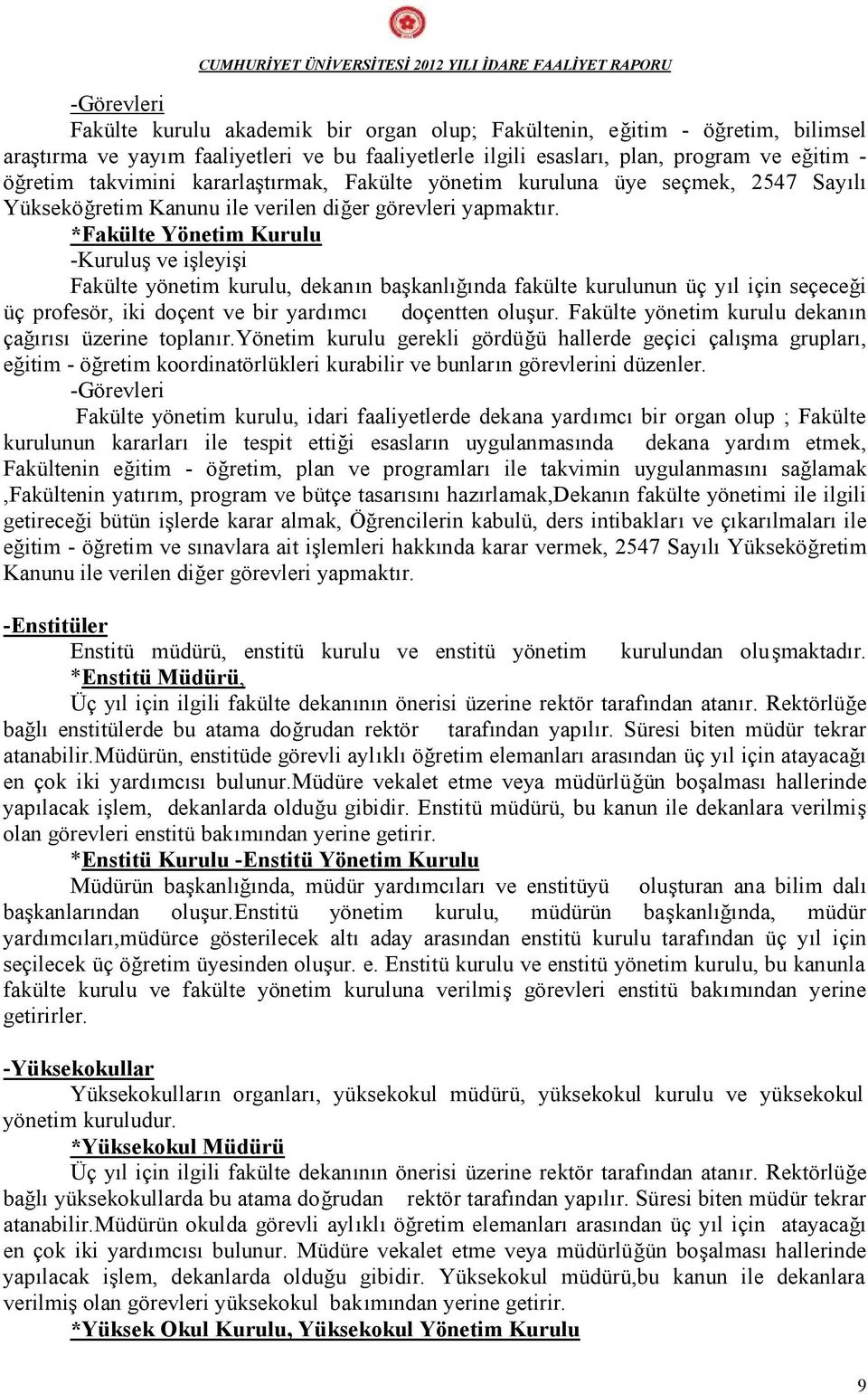 *Fakülte Yönetim Kurulu -Kuruluş ve işleyişi Fakülte yönetim kurulu, dekanın başkanlığında fakülte kurulunun üç yıl için seçeceği üç profesör, iki doçent ve bir yardımcı doçentten oluşur.