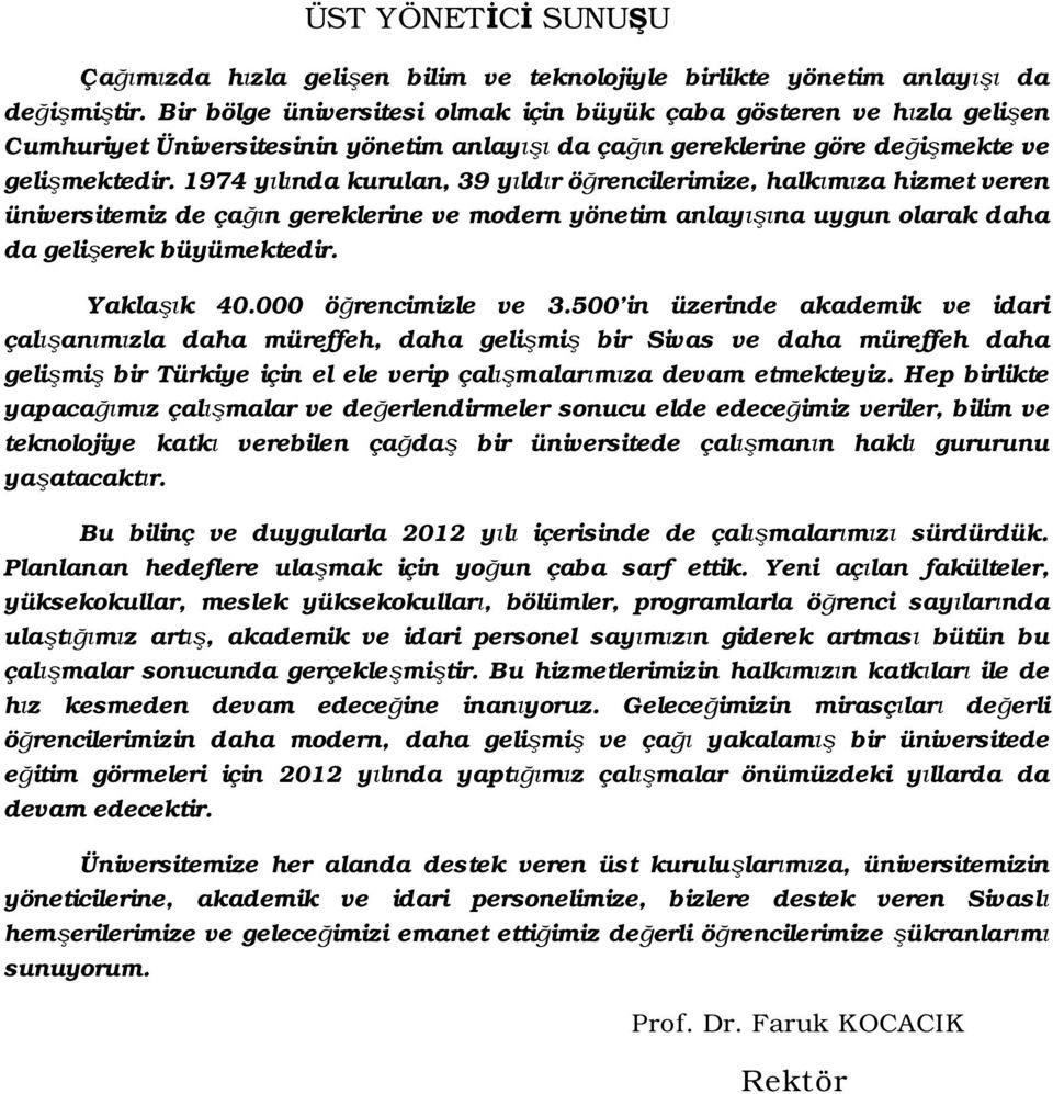 1974 yılında kurulan, 39 yıldır öğrencilerimize, halkımıza hizmet veren üniversitemiz de çağın gereklerine ve modern yönetim anlayışına uygun olarak daha da gelişerek büyümektedir. Yaklaşık 40.