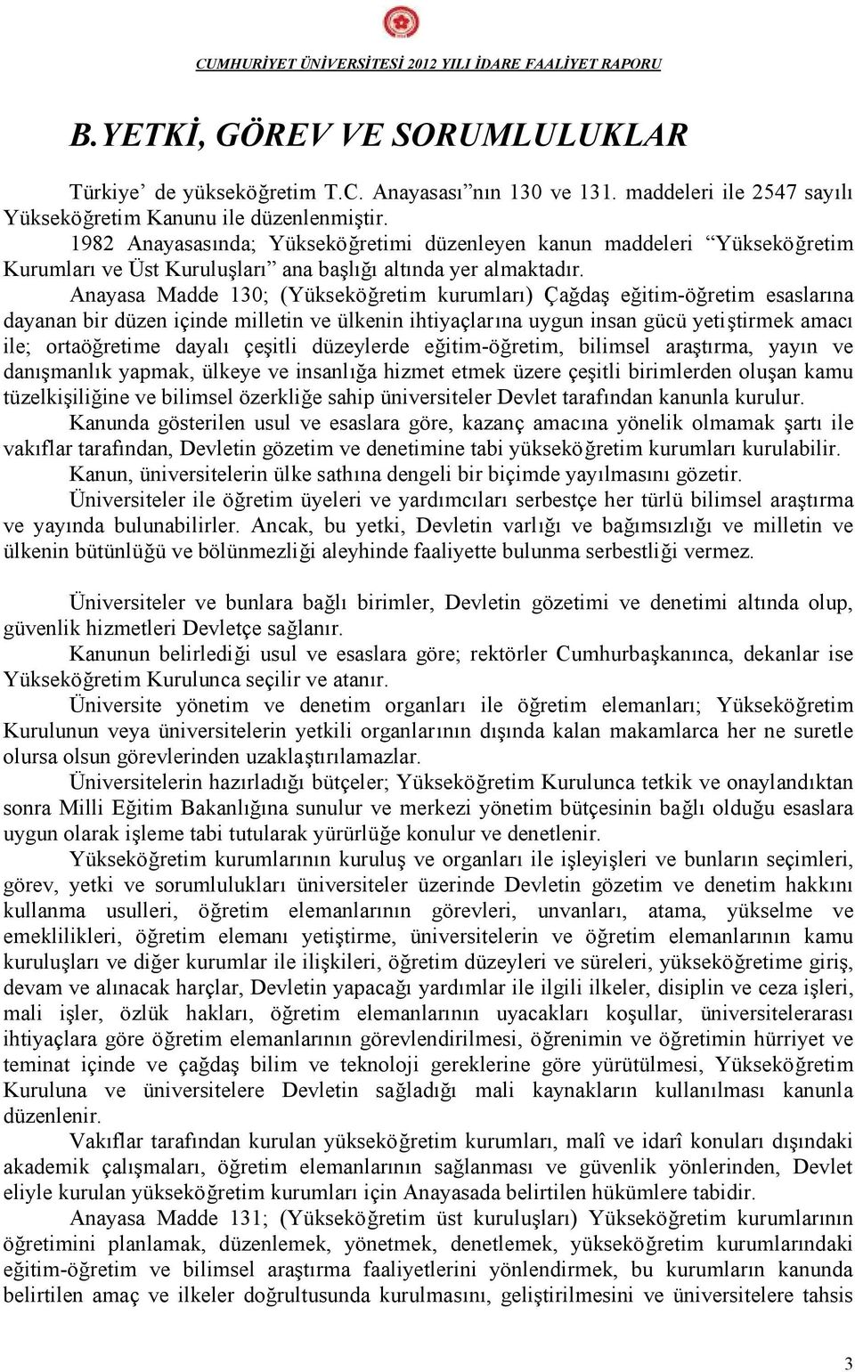 1982 Anayasasında; Yükseköğretimi düzenleyen kanun maddeleri Yükseköğretim Kurumları ve Üst Kuruluşları ana başlığı altında yer almaktadır.