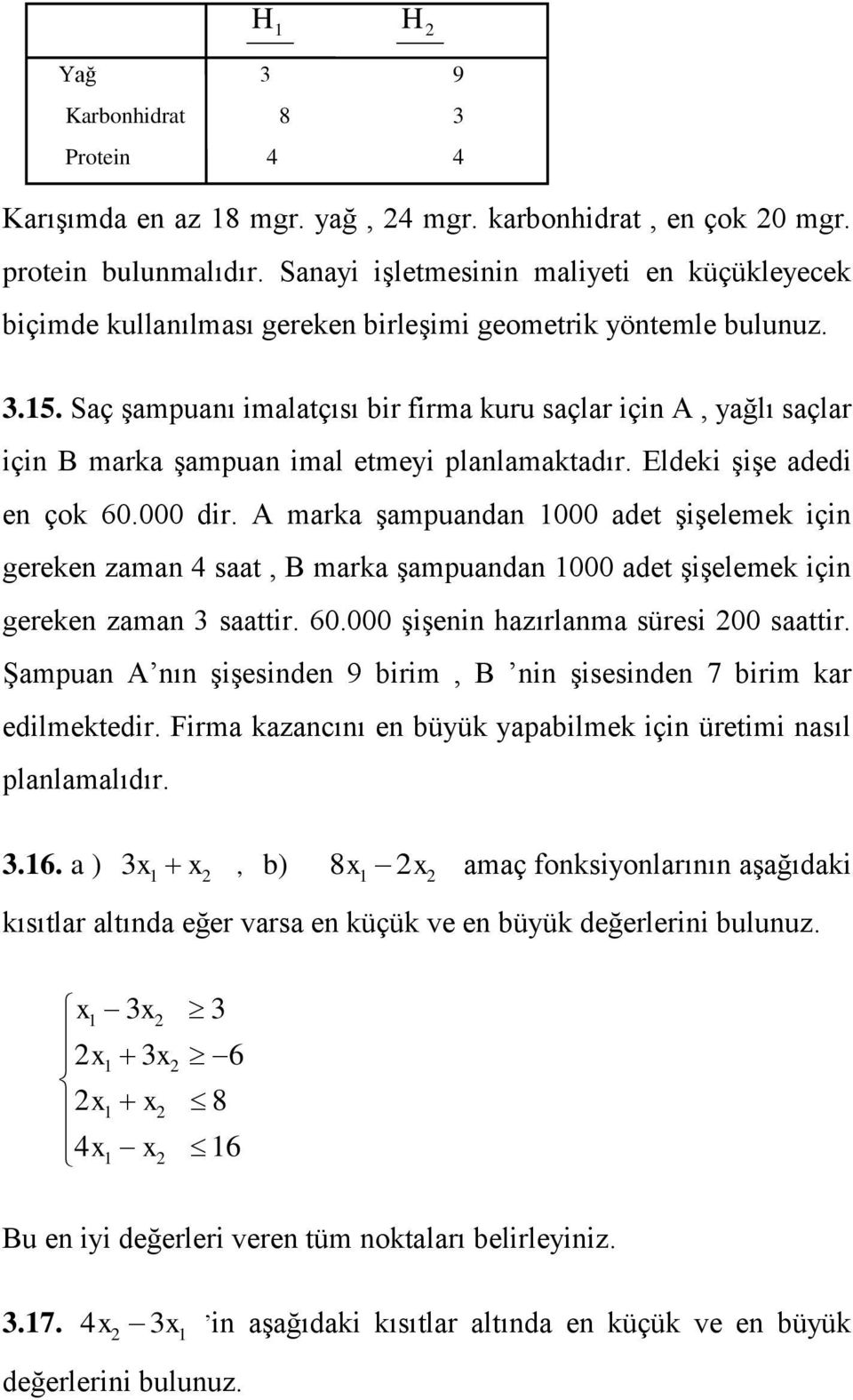 Saç şampuanı imalatçısı bir firma kuru saçlar için A, yağlı saçlar için B marka şampuan imal etmeyi planlamaktadır. Eldeki şişe adedi en çok 60.000 dir.