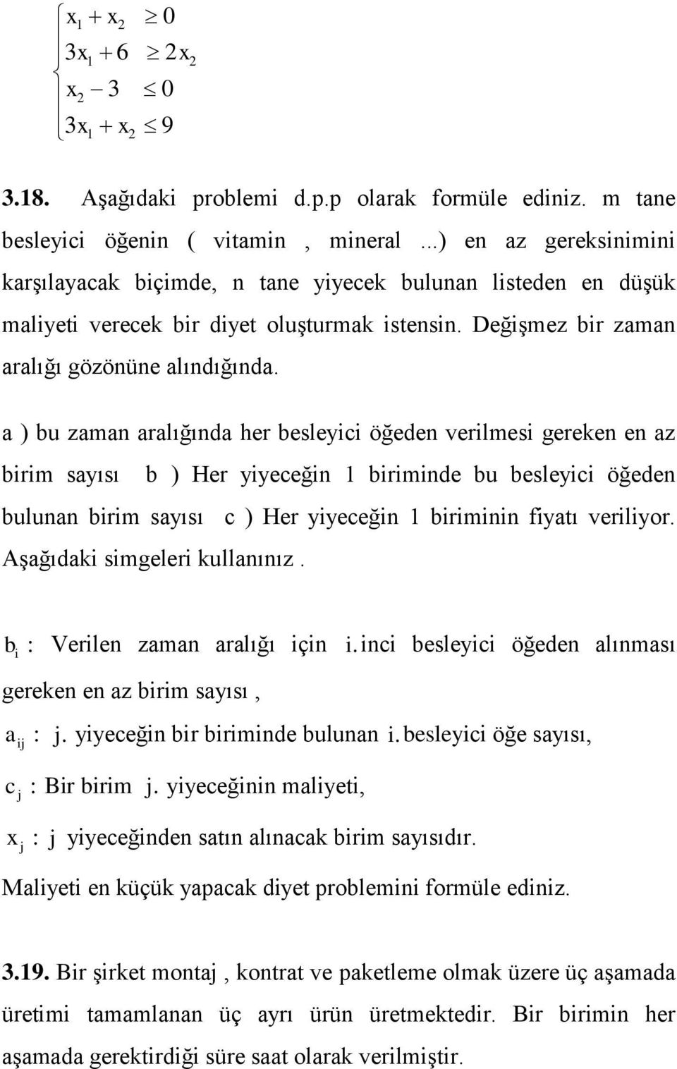 a ) bu zaman aralığında her besleyici öğeden verilmesi gereken en az birim sayısı b ) Her yiyeceğin 1 biriminde bu besleyici öğeden bulunan birim sayısı c ) Her yiyeceğin 1 biriminin fiyatı veriliyor.