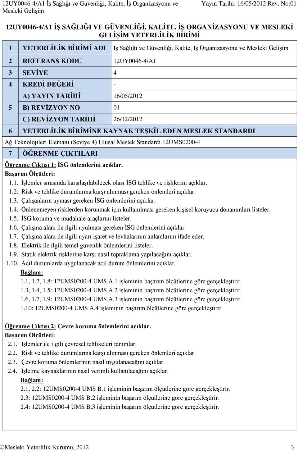 TARİHİ 26/12/2012 6 YETERLİLİK BİRİMİNE KAYNAK TEŞKİL EDEN MESLEK STANDARDI Ağ Teknolojileri Elemanı (Seviye 4) Ulusal Meslek Standardı 12UMS0200-4 7 ÖĞRENME ÇIKTILARI Öğrenme Çıktısı 1: İSG