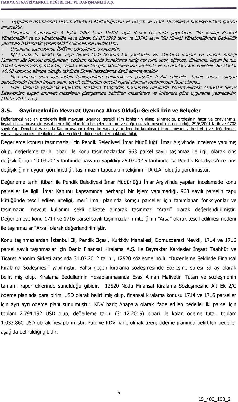 1999 tarih ve 23742 sayılı Su Kirliliği Yönetmeliği nde Değişiklik yapılması hakkındaki yönetmelik hükümlerine uyulacaktır. - Uygulama aşamasında İSKİ nin görüşlerine uyulacaktır.