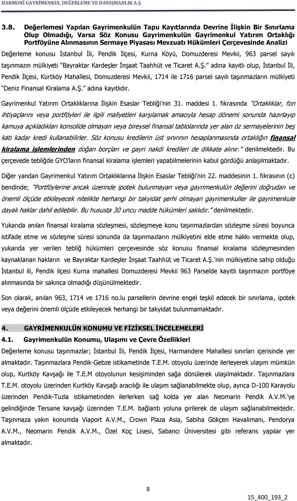 Taahhüt ve Ticaret A.Ş. adına kayıtlı olup, İstanbul İli, Pendik İlçesi, Kurtköy Mahallesi, Domuzderesi Mevkii, 1714 ile 1716 parsel sayılı taşınmazların mülkiyeti Deniz Finansal Kiralama A.Ş. adına kayıtlıdır.