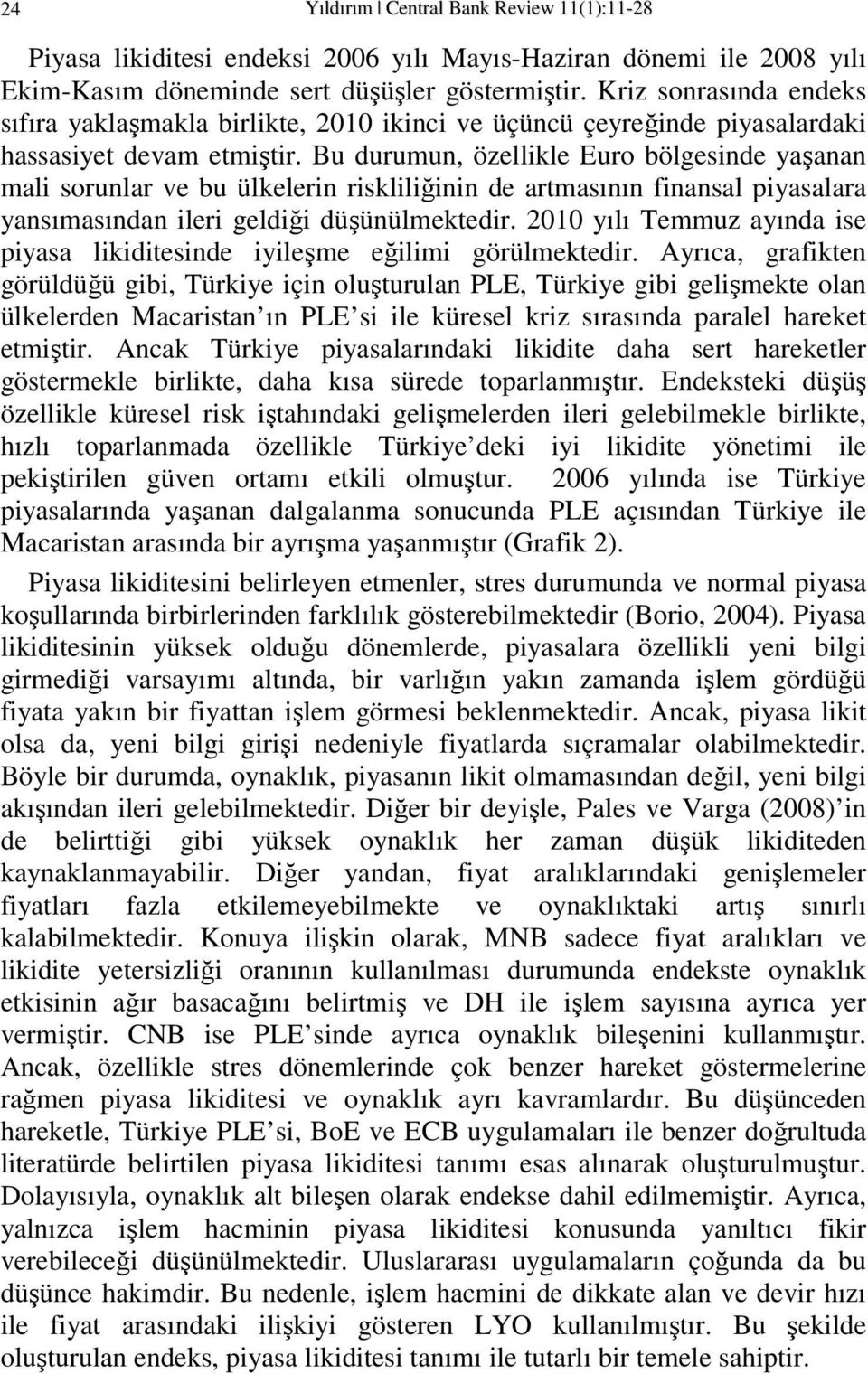 Bu durumun, özellikle Euro bölgesinde yaşanan mali sorunlar ve bu ülkelerin riskliliğinin de armasının finansal piyasalara yansımasından ileri geldiği düşünülmekedir.