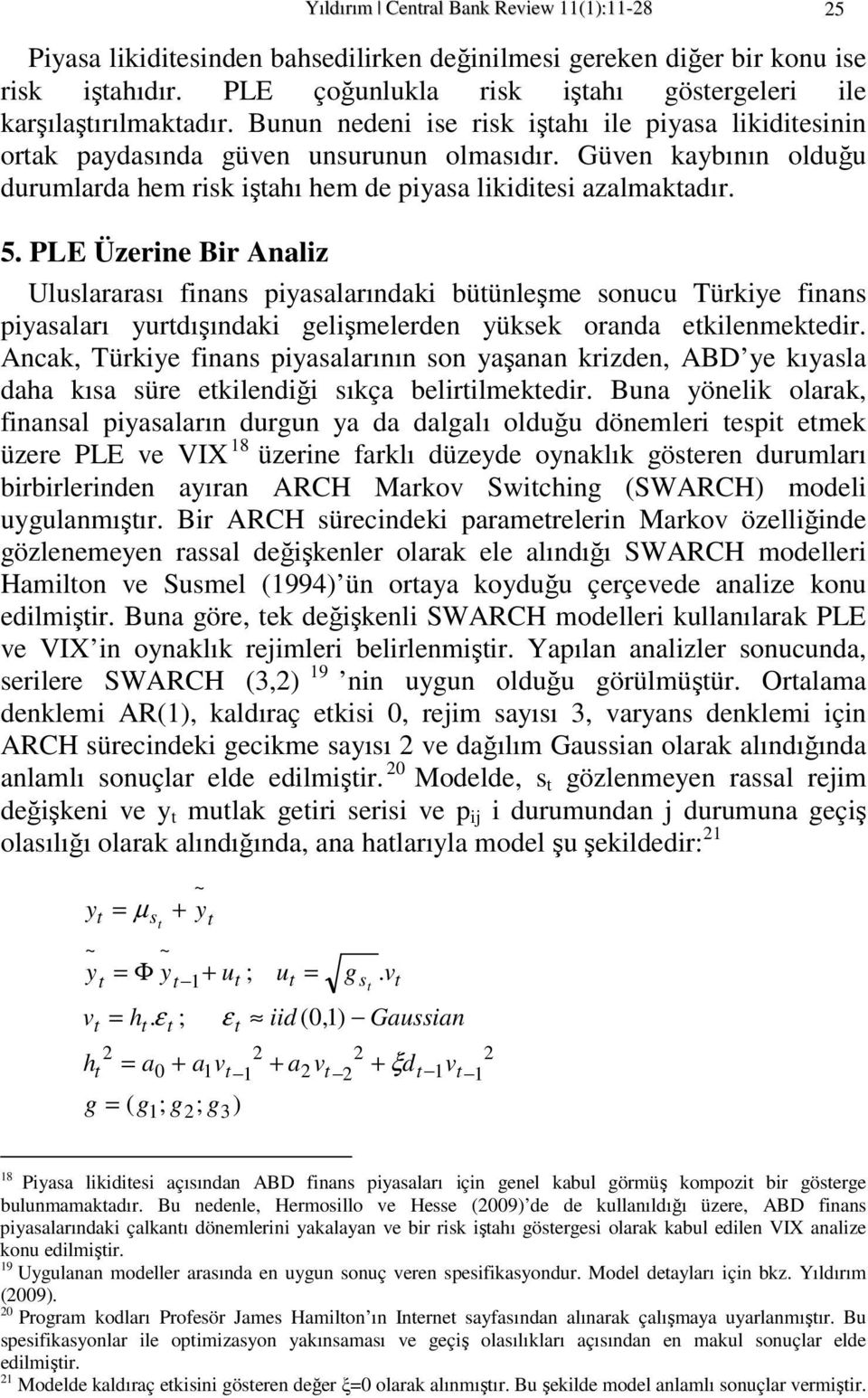 PLE Üzerine Bir Analiz Uluslararası finans piyasalarındaki büünleşme sonucu Türkiye finans piyasaları yurdışındaki gelişmelerden yüksek oranda ekilenmekedir.