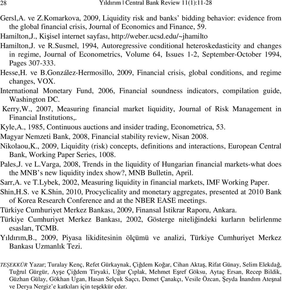 Susmel, 1994, Auoregressive condiional heeroskedasiciy and changes in regime, Journal of Economerics, Volume 64, Issues 1-2, Sepember-Ocober 1994, Pages 307-333. Hesse,H. ve B.