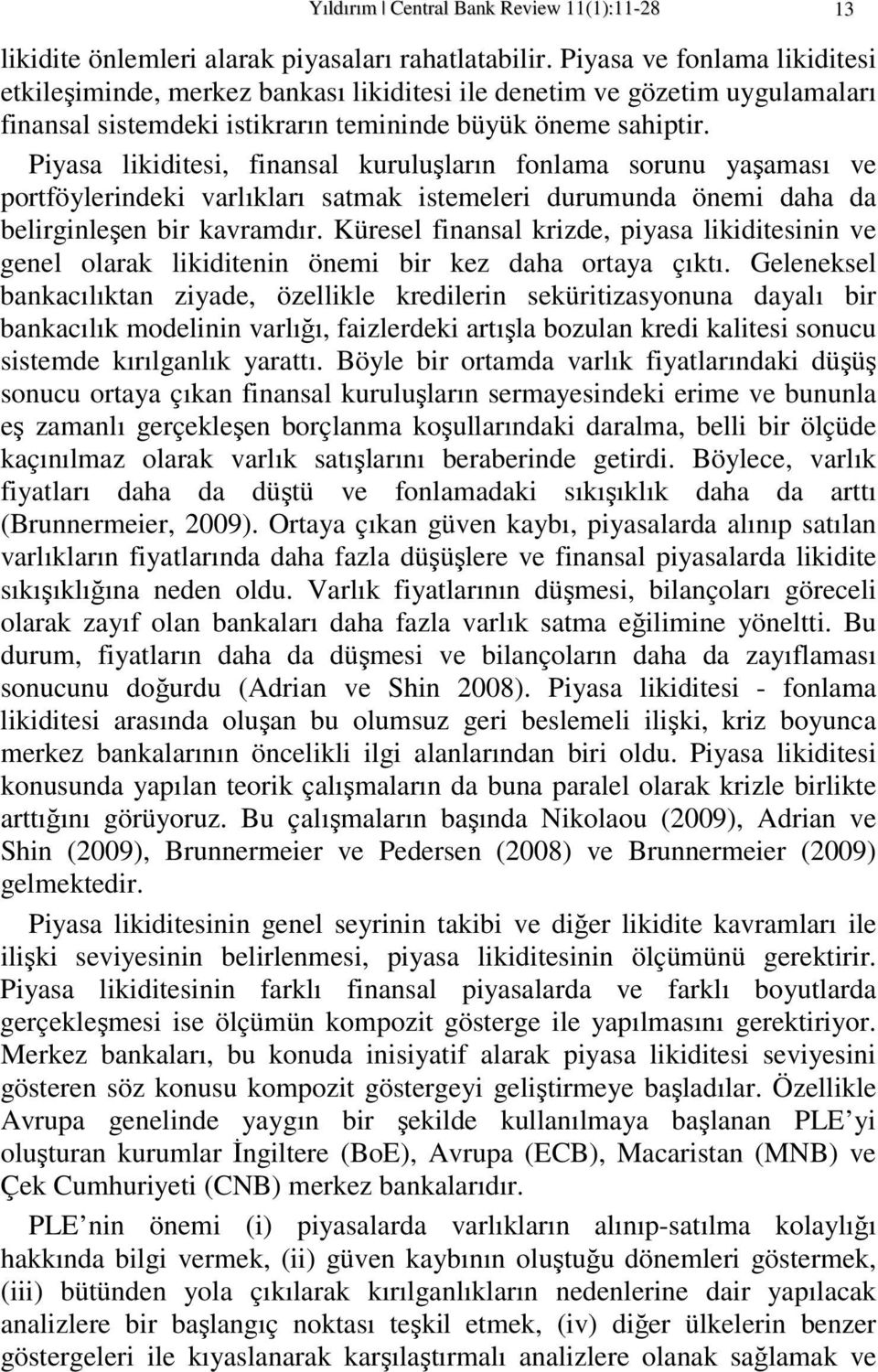 Piyasa likidiesi, finansal kuruluşların fonlama sorunu yaşaması ve porföylerindeki varlıkları samak isemeleri durumunda önemi daha da belirginleşen bir kavramdır.