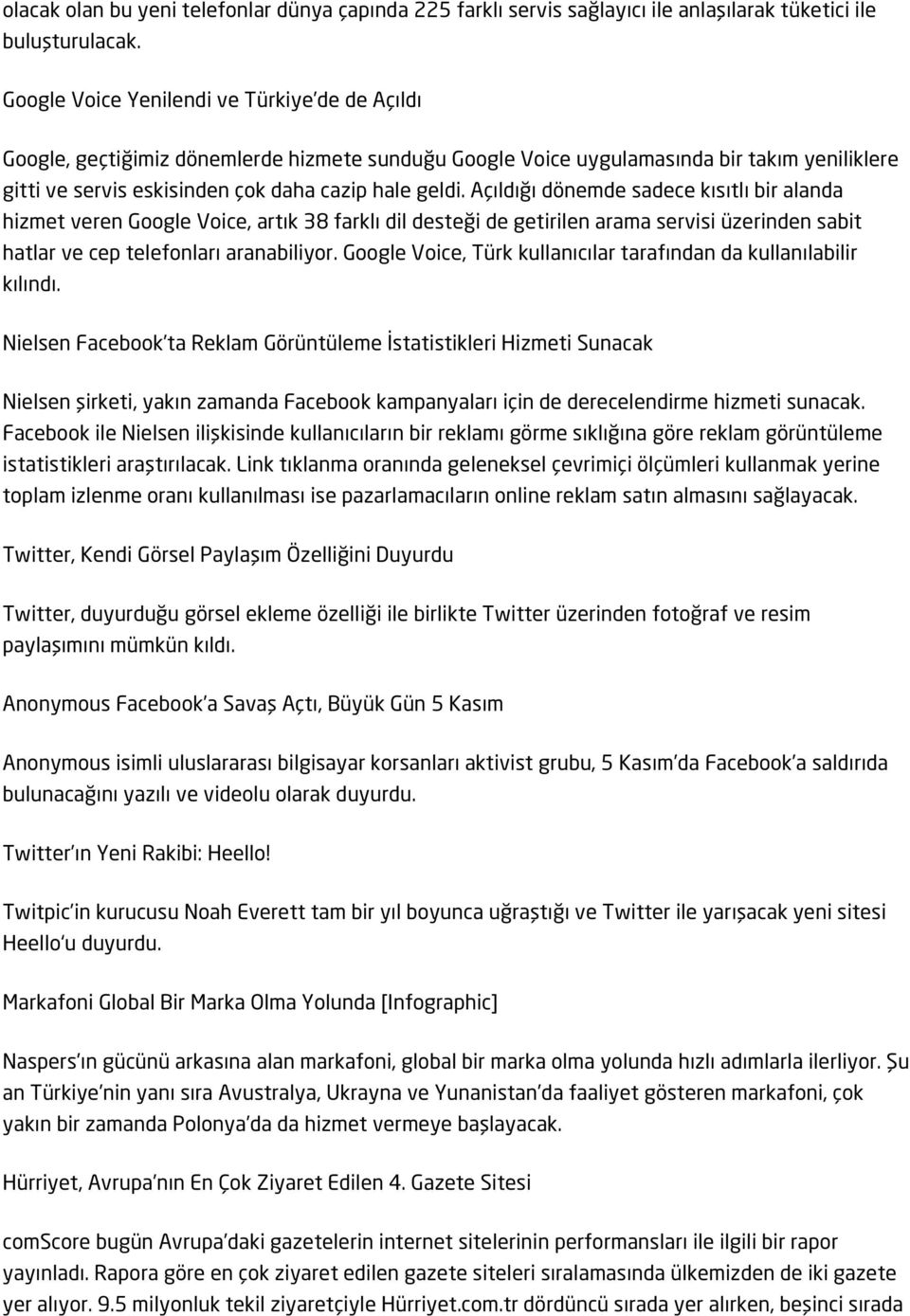 Açıldığı dönemde sadece kısıtlı bir alanda hizmet veren Google Voice, artık 38 farklı dil desteği de getirilen arama servisi üzerinden sabit hatlar ve cep telefonları aranabiliyor.