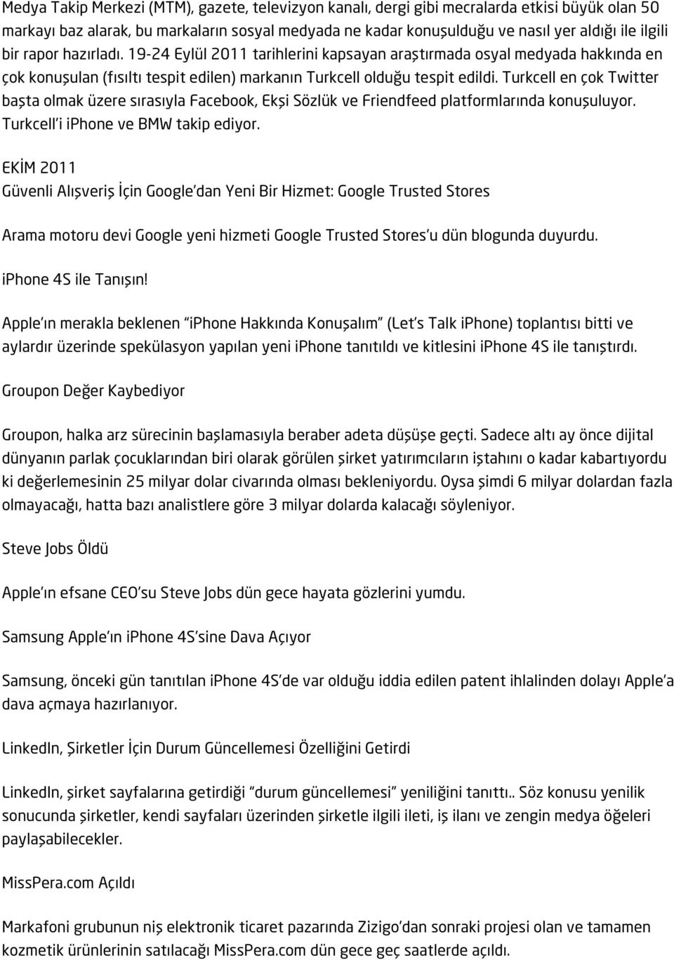 Turkcell en çok Twitter başta olmak üzere sırasıyla Facebook, Ekşi Sözlük ve Friendfeed platformlarında konuşuluyor. Turkcell i iphone ve BMW takip ediyor.