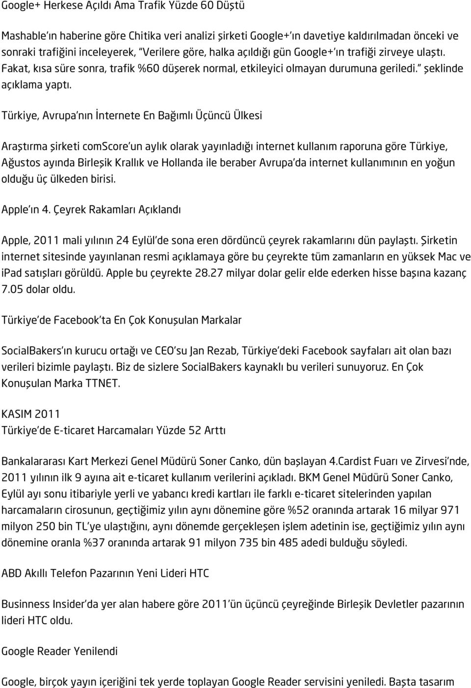 Türkiye, Avrupa nın İnternete En Bağımlı Üçüncü Ülkesi Araştırma şirketi comscore un aylık olarak yayınladığı internet kullanım raporuna göre Türkiye, Ağustos ayında Birleşik Krallık ve Hollanda ile