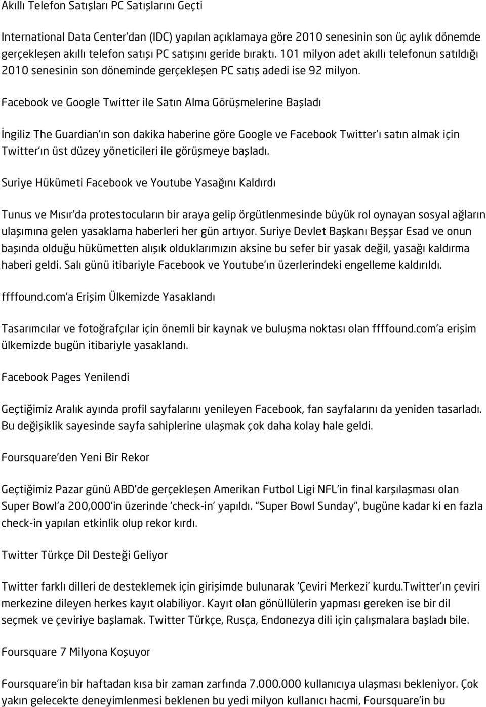 Facebook ve Google Twitter ile Satın Alma Görüşmelerine Başladı İngiliz The Guardian ın son dakika haberine göre Google ve Facebook Twitter ı satın almak için Twitter ın üst düzey yöneticileri ile