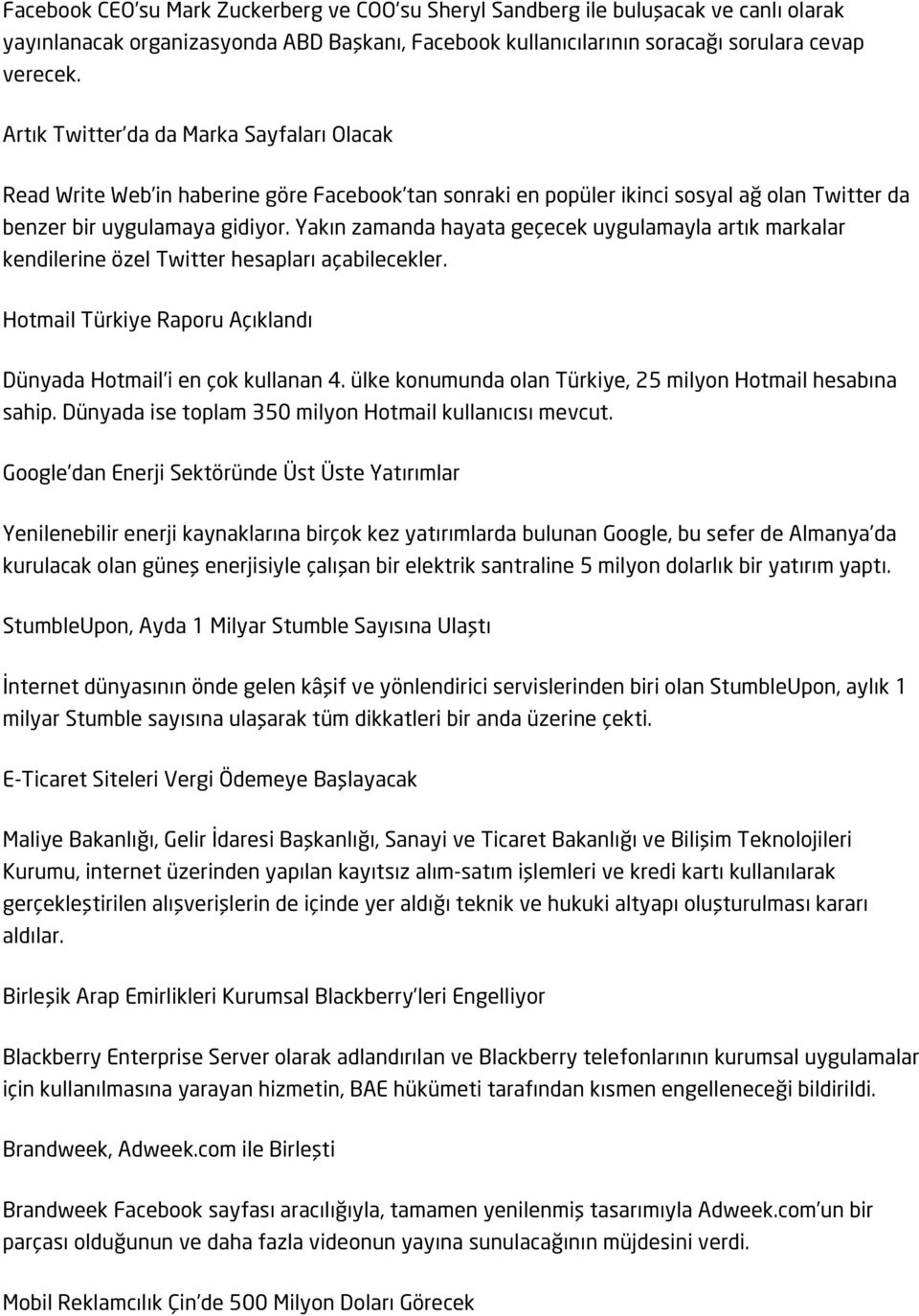 Yakın zamanda hayata geçecek uygulamayla artık markalar kendilerine özel Twitter hesapları açabilecekler. Hotmail Türkiye Raporu Açıklandı Dünyada Hotmail i en çok kullanan 4.