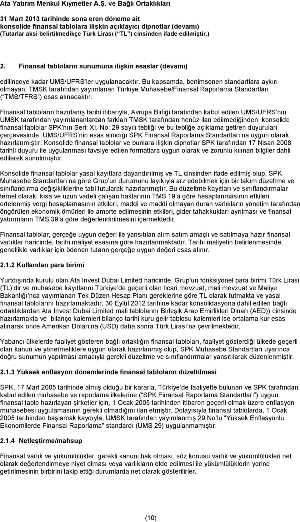 Finansal tabloların hazırlanış tarihi itibariyle, Avrupa Birliği tarafından kabul edilen UMS/UFRS nin UMSK tarafından yayımlananlardan farkları TMSK tarafından henüz ilan edilmediğinden, konsolide