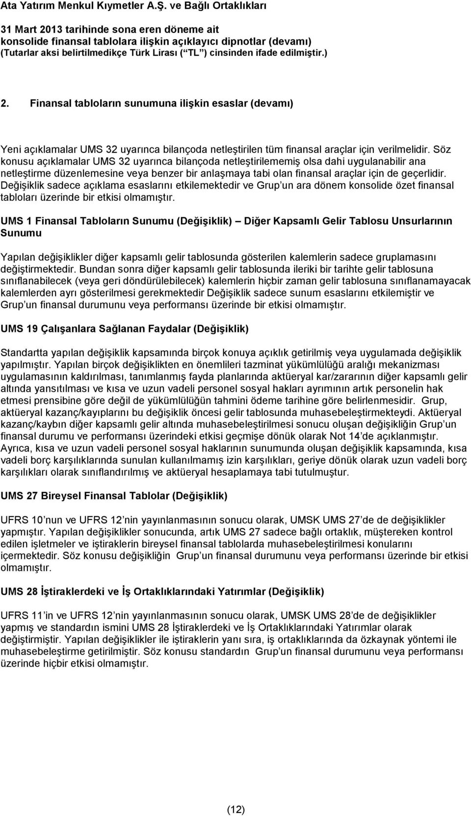 Değişiklik sadece açıklama esaslarını etkilemektedir ve Grup un ara dönem konsolide özet finansal tabloları üzerinde bir etkisi olmamıştır.