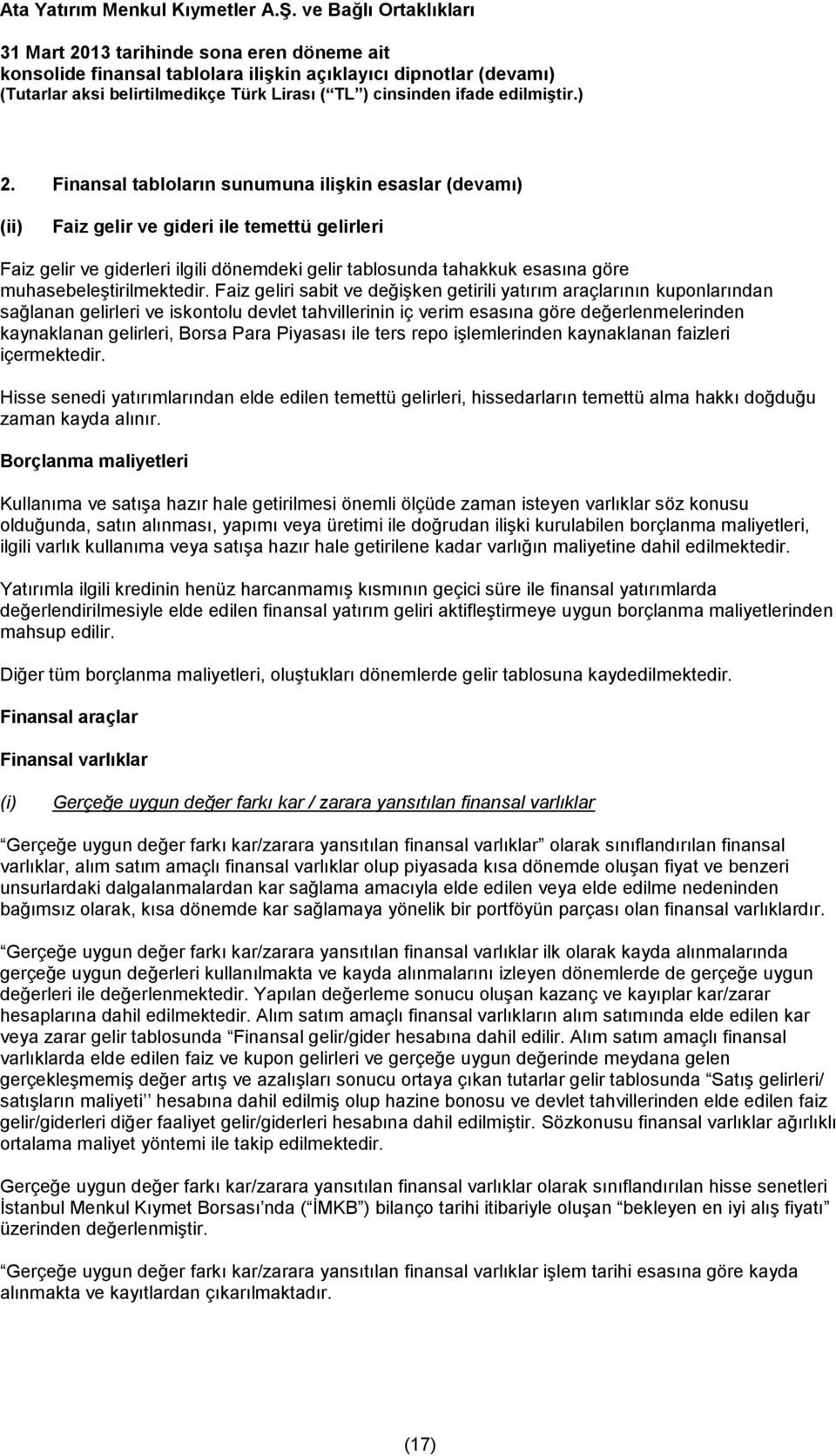 Faiz geliri sabit ve değişken getirili yatırım araçlarının kuponlarından sağlanan gelirleri ve iskontolu devlet tahvillerinin iç verim esasına göre değerlenmelerinden kaynaklanan gelirleri, Borsa